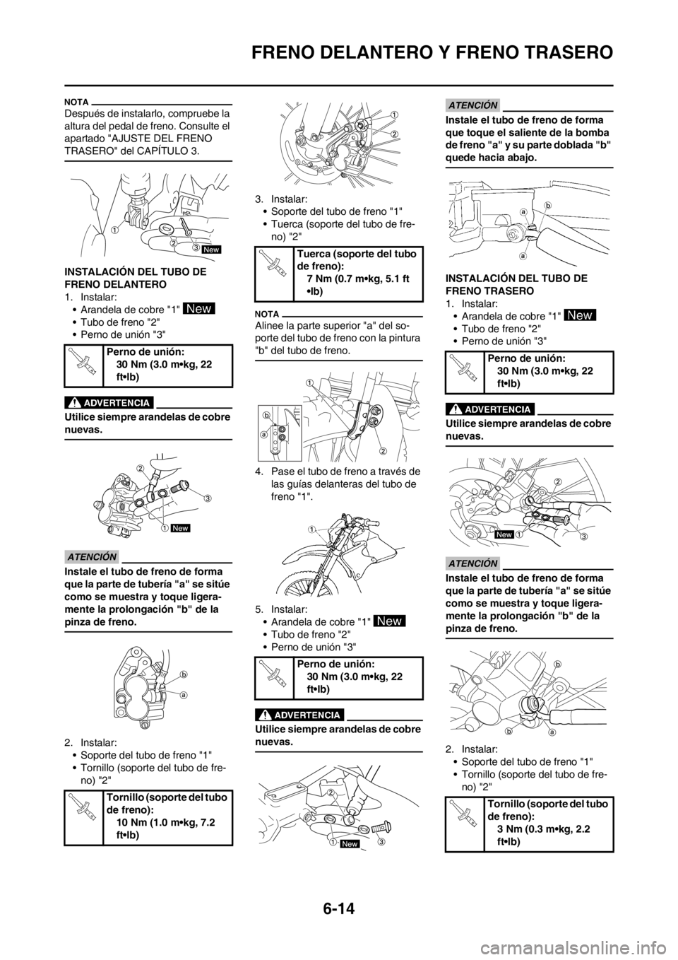 YAMAHA WR 250F 2014 Manuale de Empleo (in Spanish) 6-14
FRENO DELANTERO Y FRENO TRASERO
Después de instalarlo, compruebe la
altura del pedal de freno. Consulte el
apartado "AJUSTE DEL FRENO
TRASERO" del CAPÍTULO 3.
INSTALACIÓN DEL TUBO DE
FRENO YAMAHA WR 250F 2014 Manuale de Empleo (in Spanish) 6-14
FRENO DELANTERO Y FRENO TRASERO
Después de instalarlo, compruebe la
altura del pedal de freno. Consulte el
apartado "AJUSTE DEL FRENO
TRASERO" del CAPÍTULO 3.
INSTALACIÓN DEL TUBO DE
FRENO
