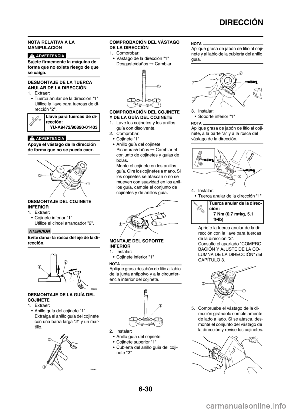 YAMAHA WR 250F 2014  Manuale de Empleo (in Spanish) 6-30
DIRECCIÓN
NOTA RELATIVA A LA 
MANIPULACIÓN
Sujete firmemente la máquina de 
forma que no exista riesgo de que 
se caiga.
DESMONTAJE DE LA TUERCA 
ANULAR DE LA DIRECCIÓN
1. Extraer:
• Tuerca