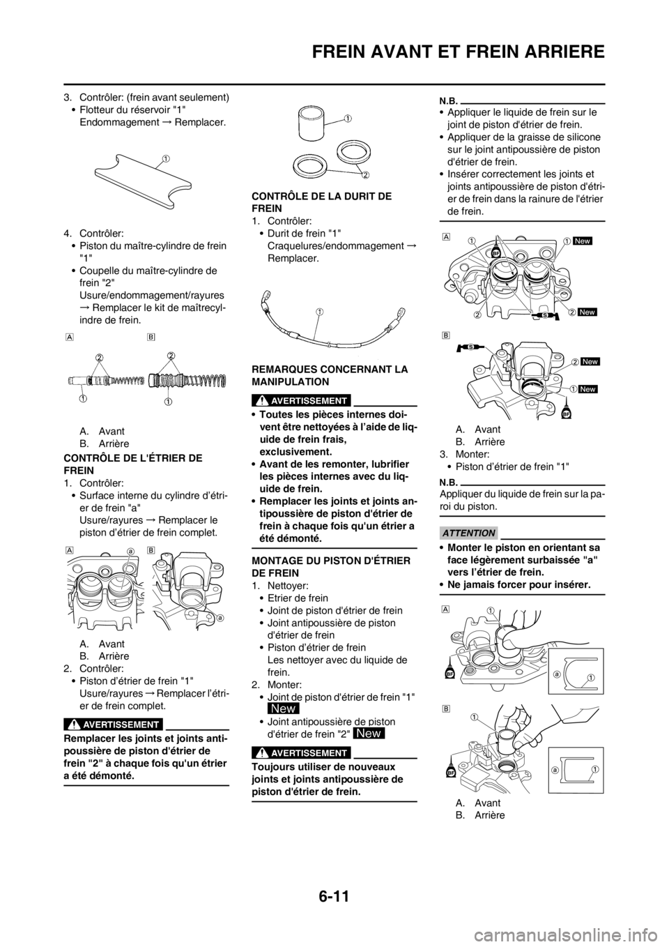 YAMAHA WR 250F 2014 Notices Demploi (in French) 6-11
FREIN AVANT ET FREIN ARRIERE
3. Contrôler: (frein avant seulement)
• Flotteur du réservoir "1"
Endommagement→Remplacer.
4. Contrôler:
• Piston du maître-cylindre de frein
"1"
• Coupe YAMAHA WR 250F 2014 Notices Demploi (in French) 6-11
FREIN AVANT ET FREIN ARRIERE
3. Contrôler: (frein avant seulement)
• Flotteur du réservoir "1"
Endommagement→Remplacer.
4. Contrôler:
• Piston du maître-cylindre de frein
"1"
• Coupe