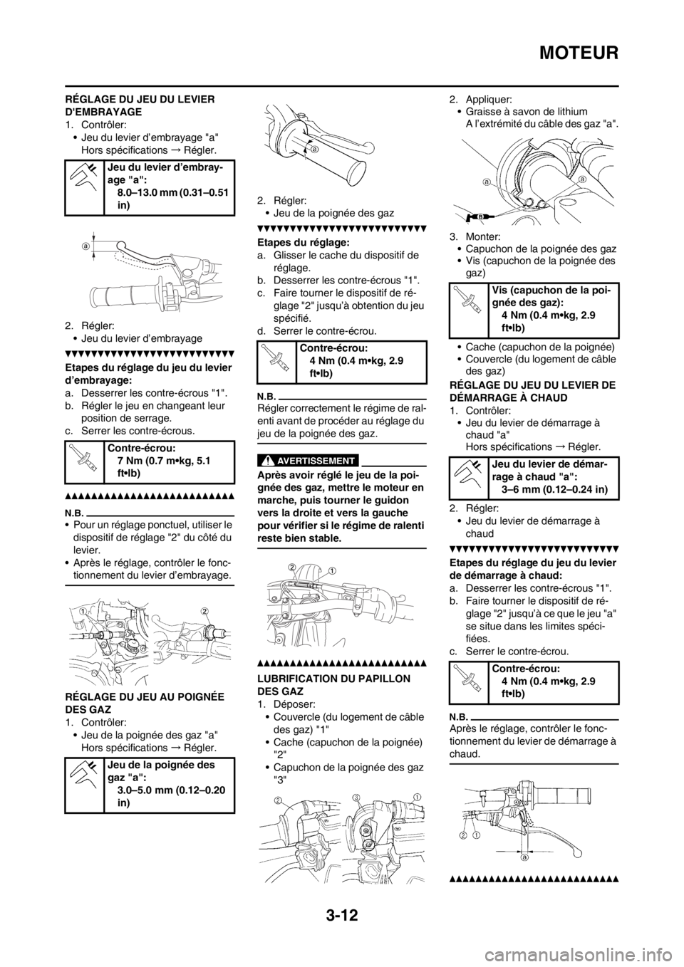 YAMAHA WR 250F 2014 Notices Demploi (in French) 3-12
MOTEUR
RÉGLAGE DU JEU DU LEVIER
DEMBRAYAGE
1. Contrôler:
• Jeu du levier d’embrayage "a"
Hors spécifications→Régler.
2. Régler:
• Jeu du levier d’embrayage
Etapes du réglage du YAMAHA WR 250F 2014 Notices Demploi (in French) 3-12
MOTEUR
RÉGLAGE DU JEU DU LEVIER
DEMBRAYAGE
1. Contrôler:
• Jeu du levier d’embrayage "a"
Hors spécifications→Régler.
2. Régler:
• Jeu du levier d’embrayage
Etapes du réglage du