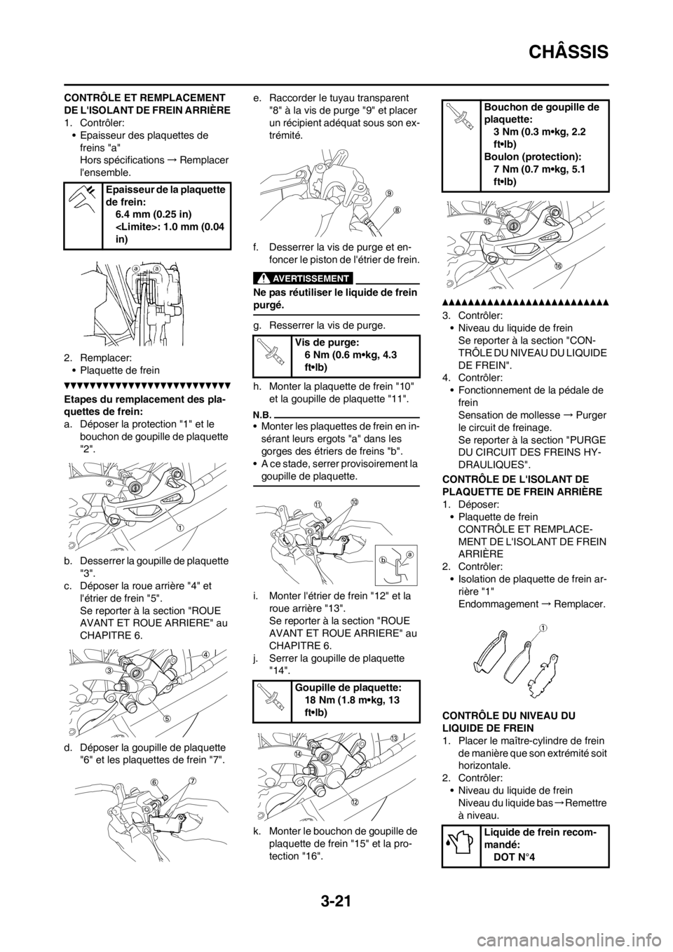 YAMAHA WR 250F 2014 Notices Demploi (in French) 3-21
CHÂSSIS
CONTRÔLE ET REMPLACEMENT
DE LISOLANT DE FREIN ARRIÈRE
1. Contrôler:
• Epaisseur des plaquettes de
freins "a"
Hors spécifications→Remplacer
lensemble.
2. Remplacer:
• Plaqu YAMAHA WR 250F 2014 Notices Demploi (in French) 3-21
CHÂSSIS
CONTRÔLE ET REMPLACEMENT
DE LISOLANT DE FREIN ARRIÈRE
1. Contrôler:
• Epaisseur des plaquettes de
freins "a"
Hors spécifications→Remplacer
lensemble.
2. Remplacer:
• Plaqu