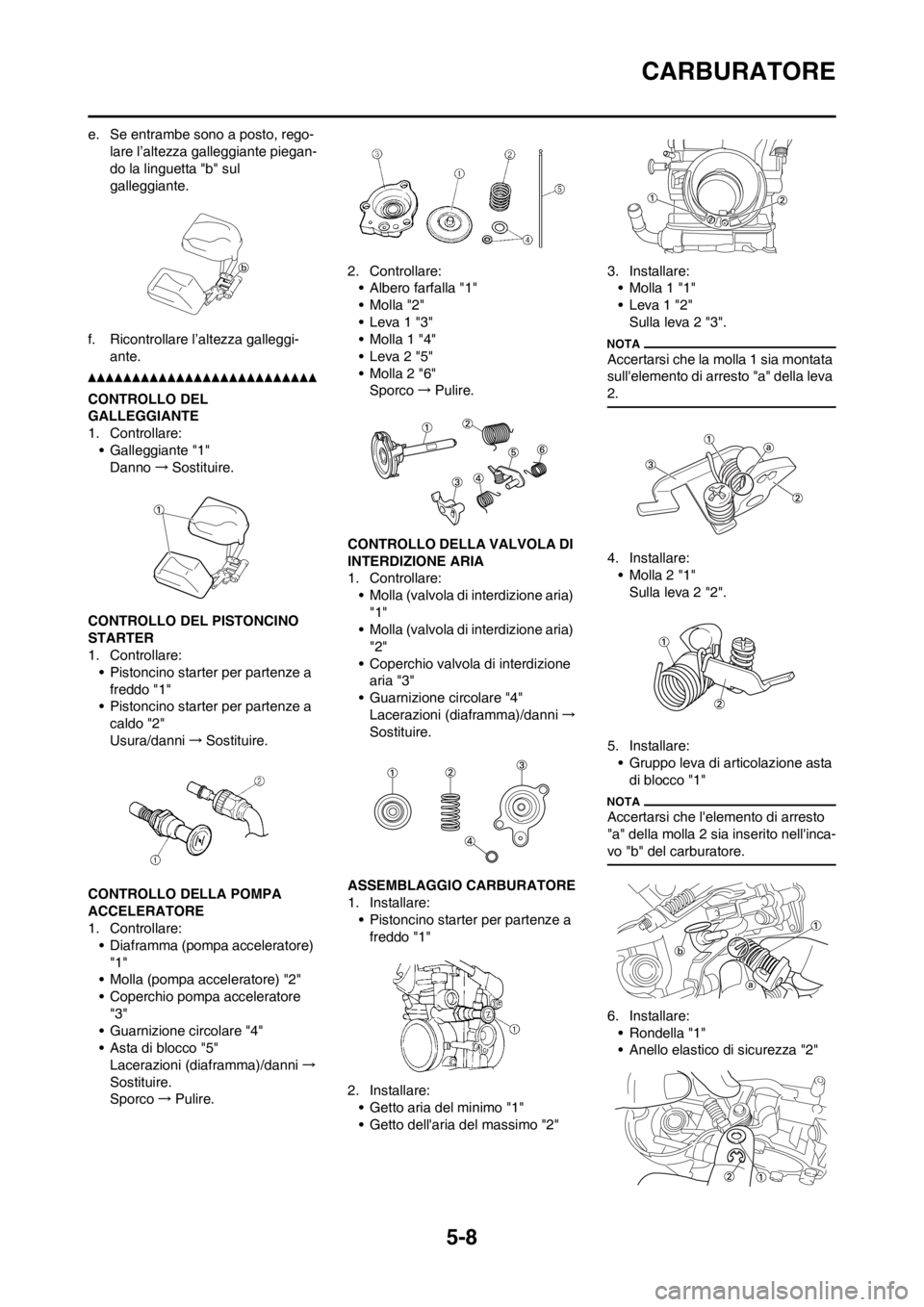 YAMAHA WR 250F 2014  Manuale duso (in Italian) 5-8
CARBURATORE
e. Se entrambe sono a posto, rego-
lare l’altezza galleggiante piegan-
do la linguetta "b" sul 
galleggiante.
f. Ricontrollare l’altezza galleggi-
ante.
CONTROLLO DEL 
GALLEGGIANTE