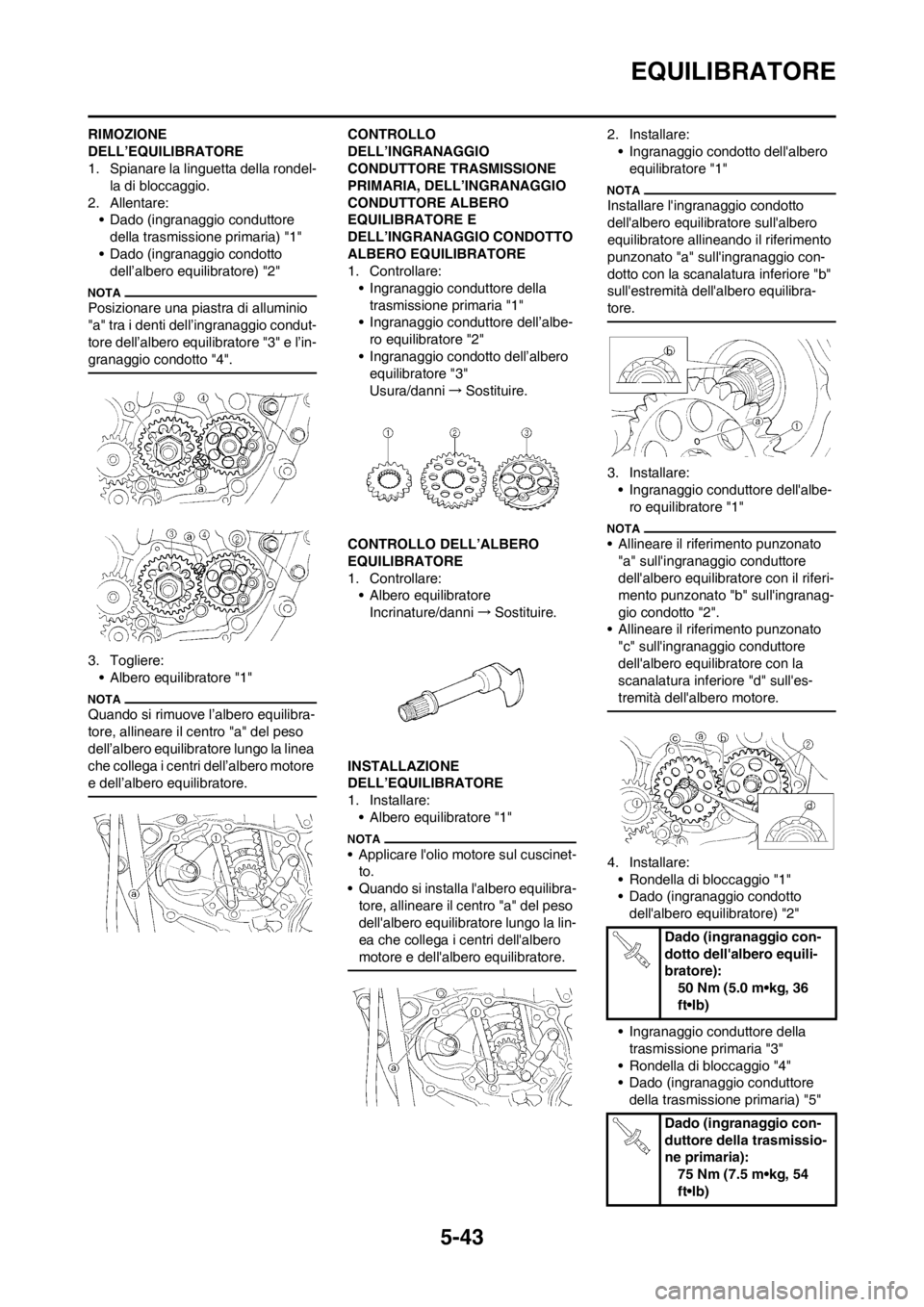YAMAHA WR 250F 2014 Manuale duso (in Italian) 5-43
EQUILIBRATORE
RIMOZIONE
DELL’EQUILIBRATORE
1. Spianare la linguetta della rondel-
la di bloccaggio.
2. Allentare:
• Dado (ingranaggio conduttore
della trasmissione primaria) "1"
• Dado (i YAMAHA WR 250F 2014 Manuale duso (in Italian) 5-43
EQUILIBRATORE
RIMOZIONE
DELL’EQUILIBRATORE
1. Spianare la linguetta della rondel-
la di bloccaggio.
2. Allentare:
• Dado (ingranaggio conduttore
della trasmissione primaria) "1"
• Dado (i