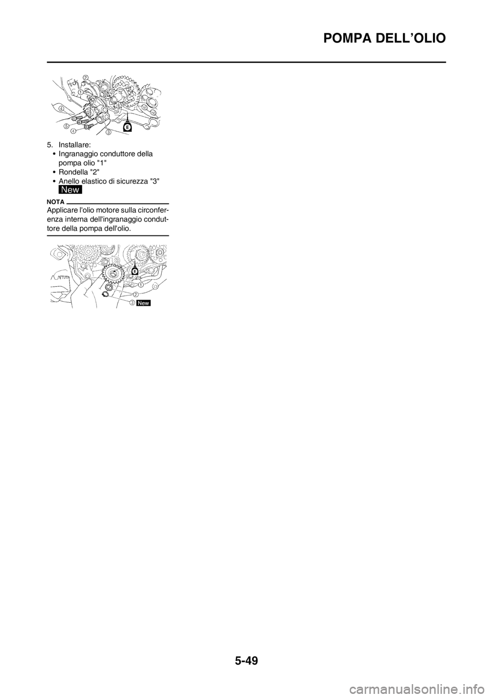 YAMAHA WR 250F 2014 Manuale duso (in Italian) 5-49
POMPA DELL’OLIO
5. Installare:
• Ingranaggio conduttore della
pompa olio "1"
• Rondella "2"
• Anello elastico di sicurezza "3"
Applicare lolio motore sulla circonfer-
enza interna dell YAMAHA WR 250F 2014 Manuale duso (in Italian) 5-49
POMPA DELL’OLIO
5. Installare:
• Ingranaggio conduttore della
pompa olio "1"
• Rondella "2"
• Anello elastico di sicurezza "3"
Applicare lolio motore sulla circonfer-
enza interna dell