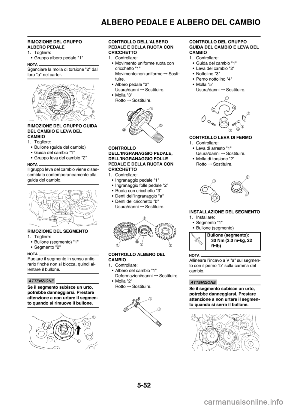 YAMAHA WR 250F 2014 Manuale duso (in Italian) 5-52
ALBERO PEDALE E ALBERO DEL CAMBIO
RIMOZIONE DEL GRUPPO
ALBERO PEDALE
1. Togliere:
• Gruppo albero pedale "1"
Sganciare la molla di torsione "2" dal
foro "a" nel carter.
RIMOZIONE DEL GRUPPO G YAMAHA WR 250F 2014 Manuale duso (in Italian) 5-52
ALBERO PEDALE E ALBERO DEL CAMBIO
RIMOZIONE DEL GRUPPO
ALBERO PEDALE
1. Togliere:
• Gruppo albero pedale "1"
Sganciare la molla di torsione "2" dal
foro "a" nel carter.
RIMOZIONE DEL GRUPPO G