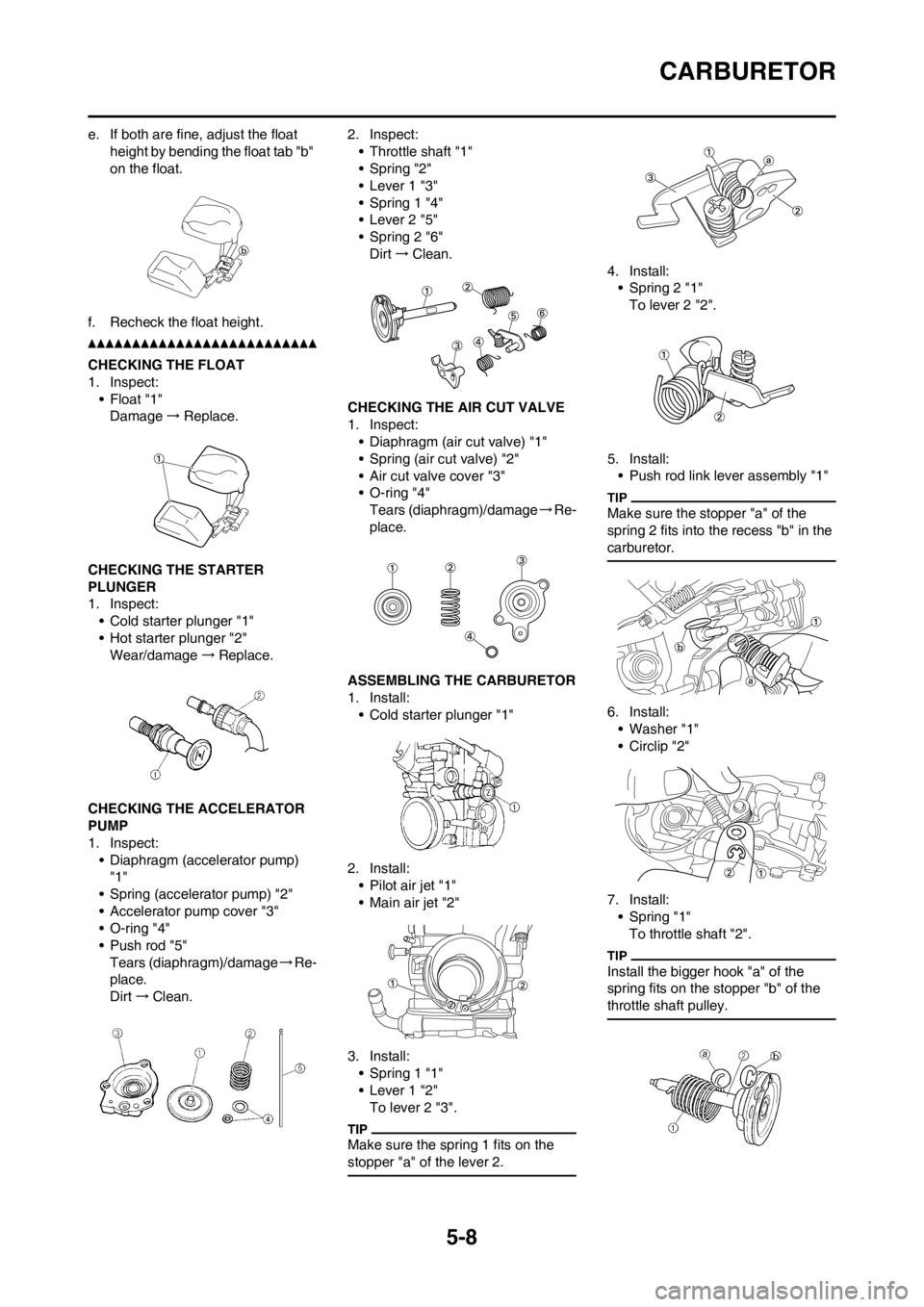 YAMAHA WR 250F 2013 Owners Manual 5-8
CARBURETOR
e. If both are fine, adjust the float
height by bending the float tab "b"
on the float.
f. Recheck the float height.
CHECKING THE FLOAT
1. Inspect:
• Float "1"
Damage→Replace.
CHE YAMAHA WR 250F 2013 Owners Manual 5-8
CARBURETOR
e. If both are fine, adjust the float
height by bending the float tab "b"
on the float.
f. Recheck the float height.
CHECKING THE FLOAT
1. Inspect:
• Float "1"
Damage→Replace.
CHE