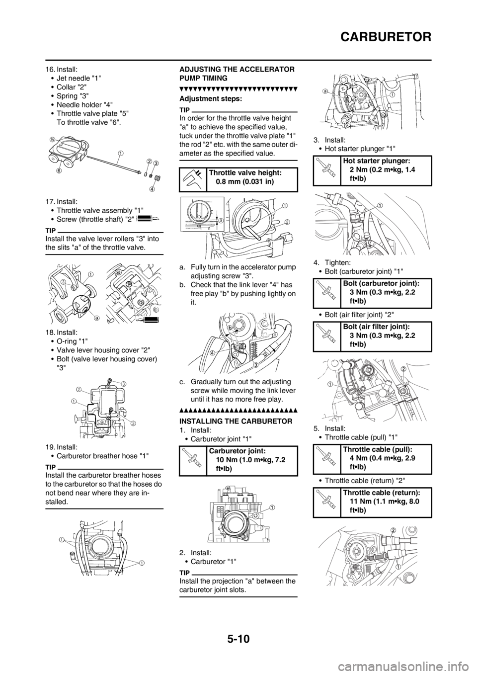 YAMAHA WR 250F 2013 Owners Manual 5-10
CARBURETOR
16. Install:
• Jet needle "1"
•Collar "2"
• Spring "3"
• Needle holder "4"
• Throttle valve plate "5"
To throttle valve "6".
17. Install:
• Throttle valve assembly "1"
• YAMAHA WR 250F 2013 Owners Manual 5-10
CARBURETOR
16. Install:
• Jet needle "1"
•Collar "2"
• Spring "3"
• Needle holder "4"
• Throttle valve plate "5"
To throttle valve "6".
17. Install:
• Throttle valve assembly "1"
•