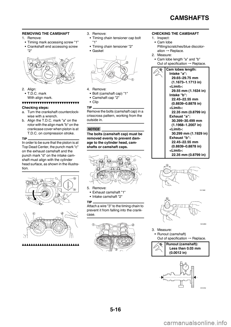 YAMAHA WR 250F 2013 Owners Manual 5-16
CAMSHAFTS
REMOVING THE CAMSHAFT
1. Remove:
• Timing mark accessing screw "1"
• Crankshaft end accessing screw
"2"
2. Align:
• T.D.C. mark
With align mark.
Checking steps:
a. Turn the crank YAMAHA WR 250F 2013 Owners Manual 5-16
CAMSHAFTS
REMOVING THE CAMSHAFT
1. Remove:
• Timing mark accessing screw "1"
• Crankshaft end accessing screw
"2"
2. Align:
• T.D.C. mark
With align mark.
Checking steps:
a. Turn the crank