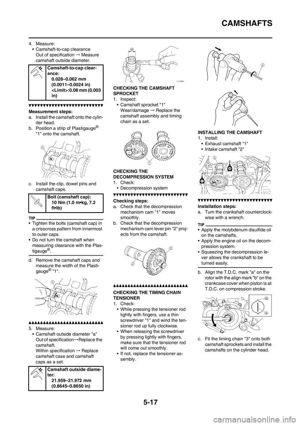 YAMAHA WR 250F 2013 Owners Manual 5-17
CAMSHAFTS
4. Measure:
• Camshaft-to-cap clearance
Out of specification→Measure
camshaft outside diameter.
Measurement steps:
a. Install the camshaft onto the cylin-
der head.
b. Position a s YAMAHA WR 250F 2013 Owners Manual 5-17
CAMSHAFTS
4. Measure:
• Camshaft-to-cap clearance
Out of specification→Measure
camshaft outside diameter.
Measurement steps:
a. Install the camshaft onto the cylin-
der head.
b. Position a s