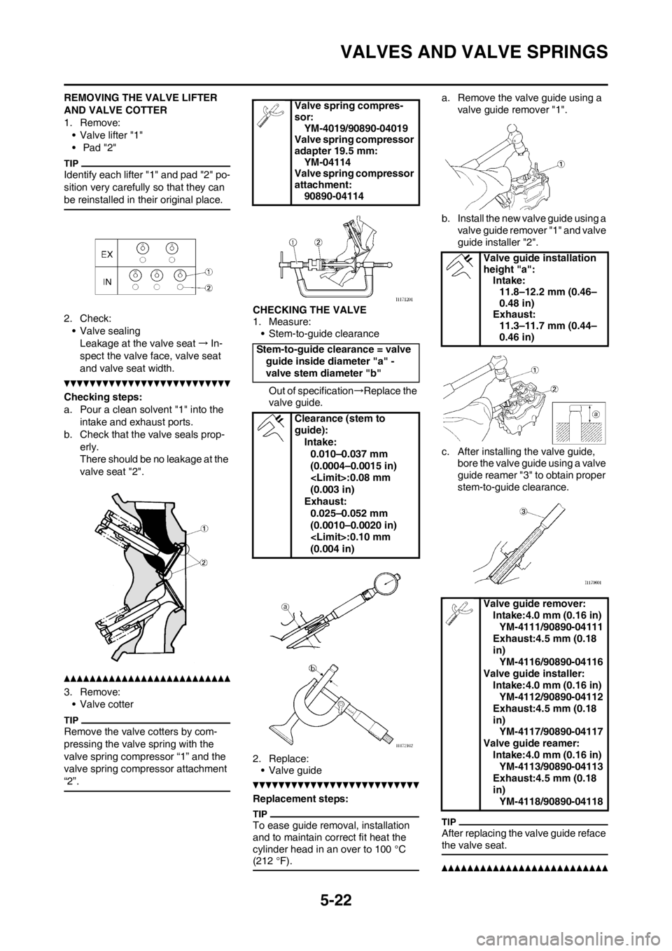 YAMAHA WR 250F 2013 Owners Manual 5-22
VALVES AND VALVE SPRINGS
REMOVING THE VALVE LIFTER
AND VALVE COTTER
1. Remove:• Valve lifter "1"
• Pad "2"
Identify each lifter "1" and pad "2" po-
sition very carefully so that they can
b YAMAHA WR 250F 2013 Owners Manual 5-22
VALVES AND VALVE SPRINGS
REMOVING THE VALVE LIFTER
AND VALVE COTTER
1. Remove:• Valve lifter "1"
• Pad "2"
Identify each lifter "1" and pad "2" po-
sition very carefully so that they can
b