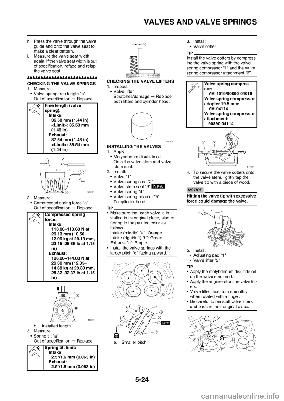 YAMAHA WR 250F 2013 Owners Manual 5-24
VALVES AND VALVE SPRINGS
h. Press the valve through the valve guide and onto the valve seat to
make a clear pattern.
i. Measure the valve seat width
again. If the valve seat width is out
of sp YAMAHA WR 250F 2013 Owners Manual 5-24
VALVES AND VALVE SPRINGS
h. Press the valve through the valve guide and onto the valve seat to
make a clear pattern.
i. Measure the valve seat width
again. If the valve seat width is out
of sp