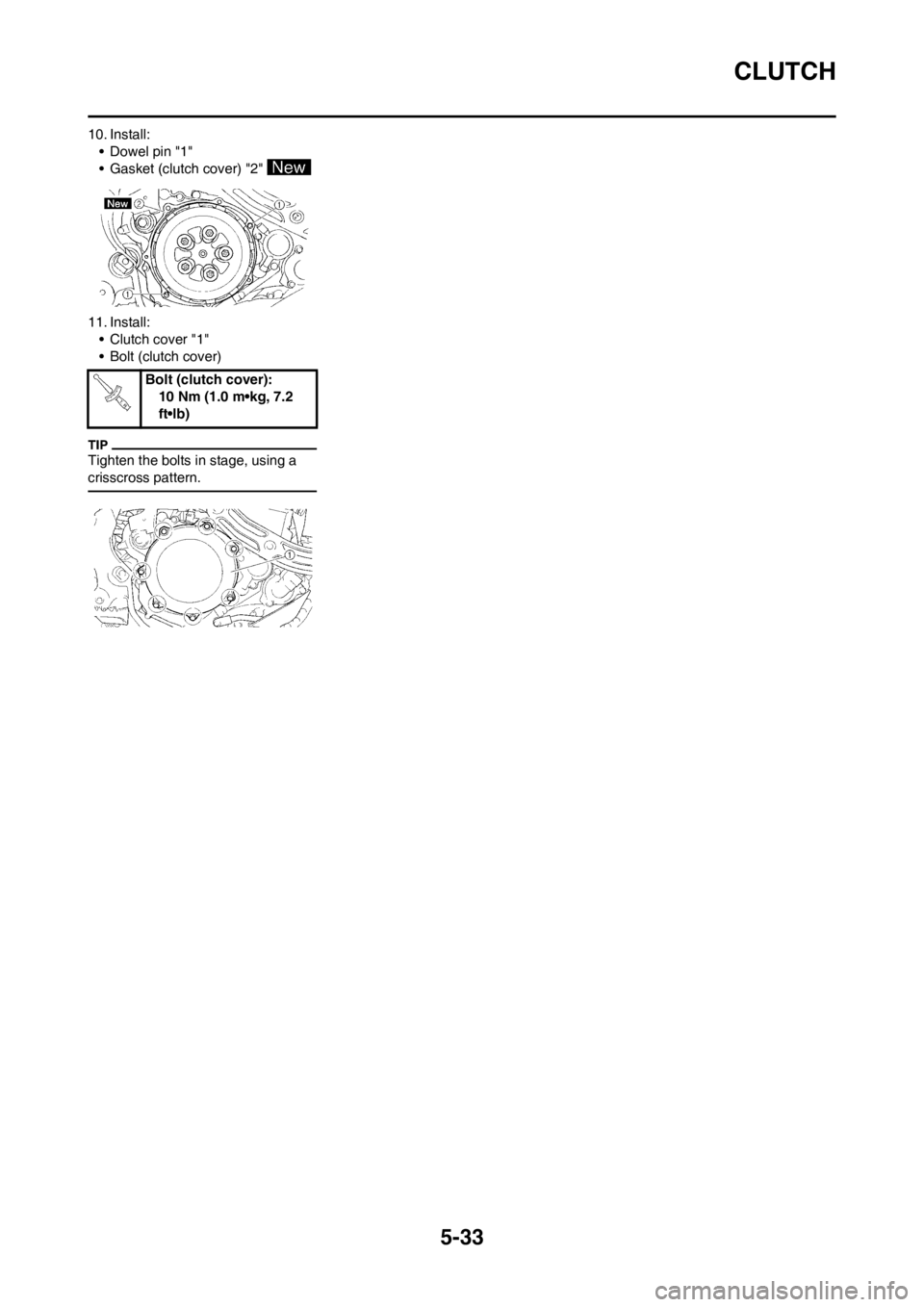 YAMAHA WR 250F 2013 Owners Manual 5-33
CLUTCH
10. Install:
• Dowel pin "1"
• Gasket (clutch cover) "2"
11. Install:
• Clutch cover "1"
• Bolt (clutch cover)
Tighten the bolts in stage, using a
crisscross pattern.
Bolt (clutc YAMAHA WR 250F 2013 Owners Manual 5-33
CLUTCH
10. Install:
• Dowel pin "1"
• Gasket (clutch cover) "2"
11. Install:
• Clutch cover "1"
• Bolt (clutch cover)
Tighten the bolts in stage, using a
crisscross pattern.
Bolt (clutc