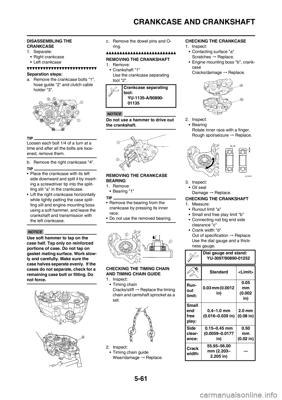 YAMAHA WR 250F 2013 Owners Manual 5-61
CRANKCASE AND CRANKSHAFT
DISASSEMBLING THE
CRANKCASE
1. Separate:
• Right crankcase
• Left crankcase
Separation steps:
a. Remove the crankcase bolts "1",
hose guide "2" and clutch cable
ho YAMAHA WR 250F 2013 Owners Manual 5-61
CRANKCASE AND CRANKSHAFT
DISASSEMBLING THE
CRANKCASE
1. Separate:
• Right crankcase
• Left crankcase
Separation steps:
a. Remove the crankcase bolts "1",
hose guide "2" and clutch cable
ho