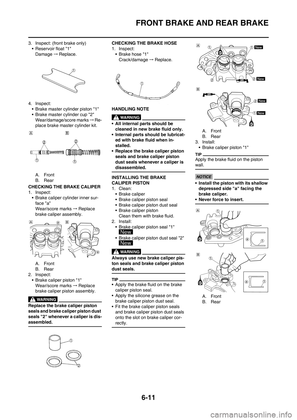 YAMAHA WR 250F 2013 Owners Manual 6-11
FRONT BRAKE AND REAR BRAKE
3. Inspect: (front brake only)
• Reservoir float "1"
Damage→Replace.
4. Inspect:
• Brake master cylinder piston "1"
• Brake master cylinder cup "2"
Wear/damage/ YAMAHA WR 250F 2013 Owners Manual 6-11
FRONT BRAKE AND REAR BRAKE
3. Inspect: (front brake only)
• Reservoir float "1"
Damage→Replace.
4. Inspect:
• Brake master cylinder piston "1"
• Brake master cylinder cup "2"
Wear/damage/