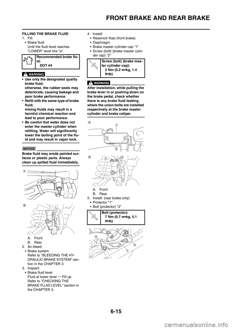 YAMAHA WR 250F 2013 Owners Manual 6-15
FRONT BRAKE AND REAR BRAKE
FILLING THE BRAKE FLUID
1. Fill:
• Brake fluid
Until the fluid level reaches
"LOWER" level line "a".
• Use only the designated quality
brake fluid:
otherwise, the YAMAHA WR 250F 2013 Owners Manual 6-15
FRONT BRAKE AND REAR BRAKE
FILLING THE BRAKE FLUID
1. Fill:
• Brake fluid
Until the fluid level reaches
"LOWER" level line "a".
• Use only the designated quality
brake fluid:
otherwise, the