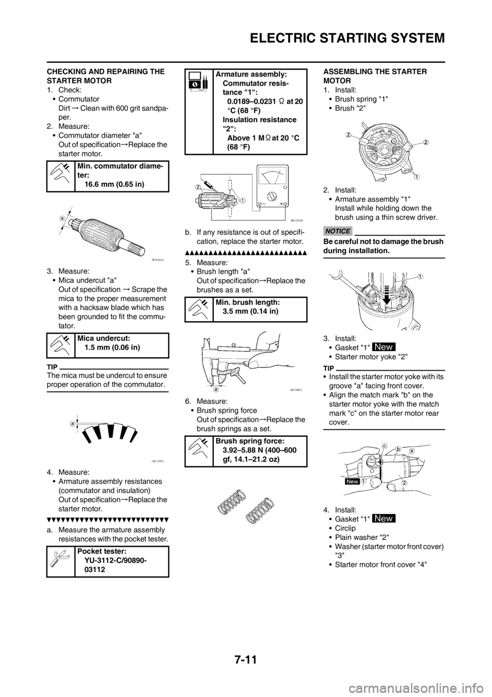 YAMAHA WR 250F 2013 Owners Manual 7-11
ELECTRIC STARTING SYSTEM
CHECKING AND REPAIRING THE
STARTER MOTOR
1. Check:
• Commutator
Dirt→Clean with 600 grit sandpa-
per.
2. Measure:
• Commutator diameter "a"
Out of specification→ YAMAHA WR 250F 2013 Owners Manual 7-11
ELECTRIC STARTING SYSTEM
CHECKING AND REPAIRING THE
STARTER MOTOR
1. Check:
• Commutator
Dirt→Clean with 600 grit sandpa-
per.
2. Measure:
• Commutator diameter "a"
Out of specification→