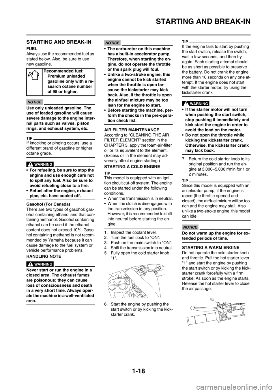 YAMAHA WR 250F 2013 Owners Manual 1-18
STARTING AND BREAK-IN
STARTING AND BREAK-IN
FUEL
Always use the recommended fuel as
stated below. Also, be sure to use
new gasoline.
Use only unleaded gasoline. The
use of leaded gasoline will YAMAHA WR 250F 2013 Owners Manual 1-18
STARTING AND BREAK-IN
STARTING AND BREAK-IN
FUEL
Always use the recommended fuel as
stated below. Also, be sure to use
new gasoline.
Use only unleaded gasoline. The
use of leaded gasoline will