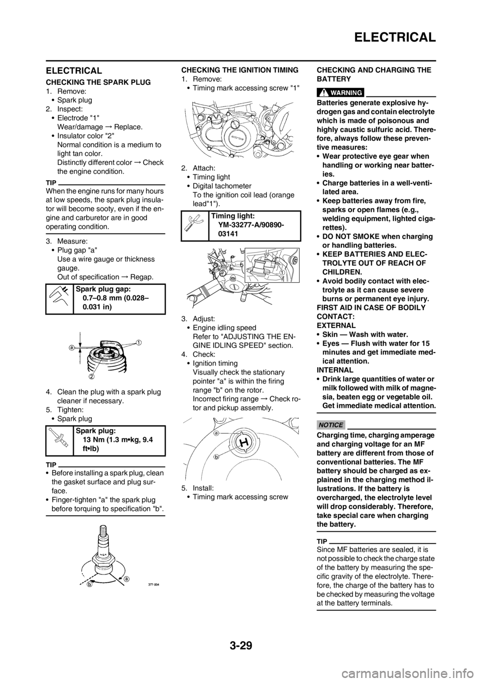 YAMAHA WR 250F 2013 Manual Online 3-29
ELECTRICAL
ELECTRICAL
CHECKING THE SPARK PLUG
1. Remove:
• Spark plug
2. Inspect:
• Electrode "1"
Wear/damage→Replace.
• Insulator color "2"
Normal condition is a medium to
light tan col YAMAHA WR 250F 2013 Manual Online 3-29
ELECTRICAL
ELECTRICAL
CHECKING THE SPARK PLUG
1. Remove:
• Spark plug
2. Inspect:
• Electrode "1"
Wear/damage→Replace.
• Insulator color "2"
Normal condition is a medium to
light tan col