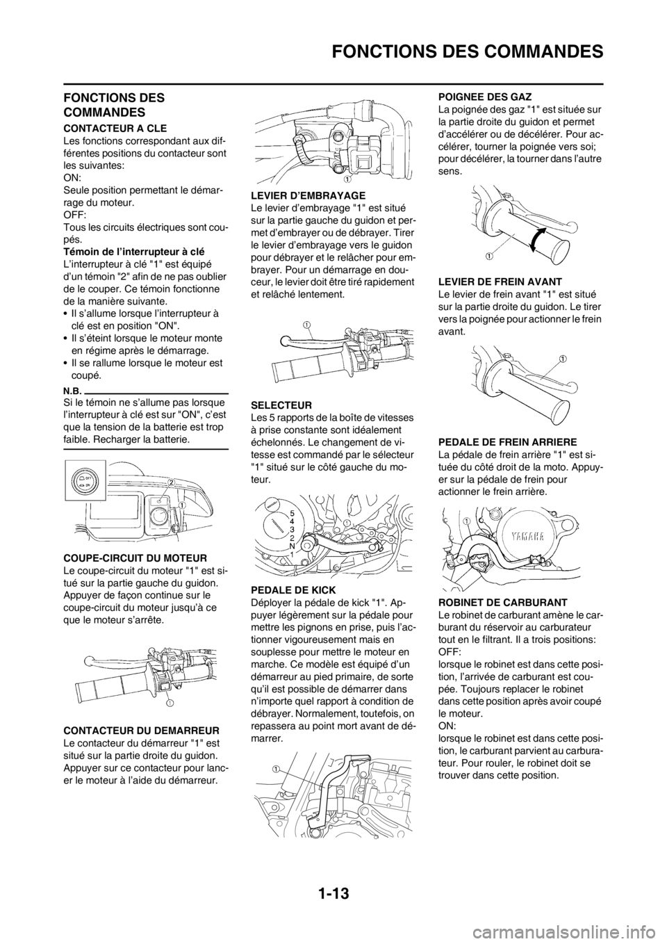YAMAHA WR 250F 2013 Notices Demploi (in French) 1-13
FONCTIONS DES COMMANDES
FONCTIONS DES
COMMANDES
CONTACTEUR A CLE
Les fonctions correspondant aux dif-
férentes positions du contacteur sont
les suivantes:
ON:
Seule position permettant le dém YAMAHA WR 250F 2013 Notices Demploi (in French) 1-13
FONCTIONS DES COMMANDES
FONCTIONS DES
COMMANDES
CONTACTEUR A CLE
Les fonctions correspondant aux dif-
férentes positions du contacteur sont
les suivantes:
ON:
Seule position permettant le dém