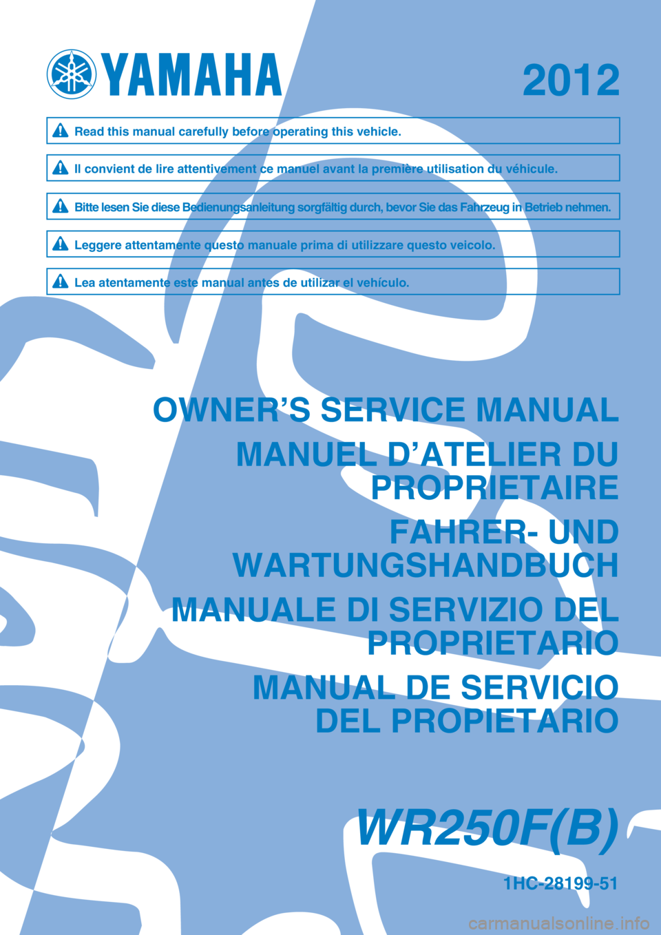 YAMAHA WR 250F 2012 Owners Manual 1HC-28199-51
WR250F(B)
OWNER’S SERVICE MANUALMANUEL D’ATELIER DU PROPRIETAIRE
FAHRER- UND
WARTUNGSHANDBUCH
MANUALE DI SERVIZIO DEL PROPRIETARIO
MANUAL DE SERVICIO DEL PROPIETARIO
Il convient de li YAMAHA WR 250F 2012 Owners Manual 1HC-28199-51
WR250F(B)
OWNER’S SERVICE MANUALMANUEL D’ATELIER DU PROPRIETAIRE
FAHRER- UND
WARTUNGSHANDBUCH
MANUALE DI SERVIZIO DEL PROPRIETARIO
MANUAL DE SERVICIO DEL PROPIETARIO
Il convient de li