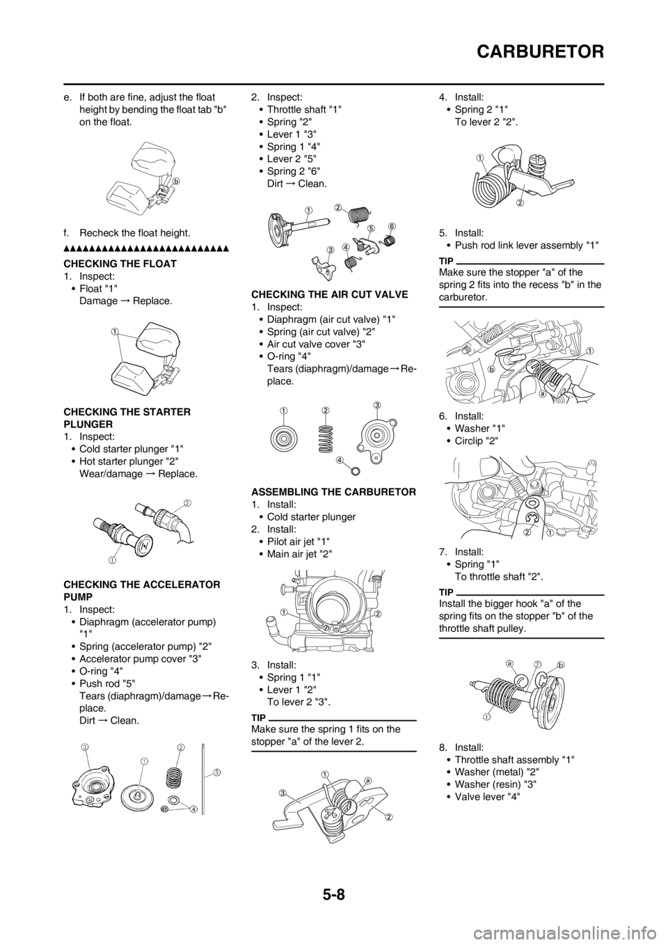 YAMAHA WR 250F 2012 User Guide 5-8
CARBURETOR
e. If both are fine, adjust the float
height by bending the float tab "b"
on the float.
f. Recheck the float height.
CHECKING THE FLOAT
1. Inspect:
• Float "1"
Damage→Replace.
CHE YAMAHA WR 250F 2012 User Guide 5-8
CARBURETOR
e. If both are fine, adjust the float
height by bending the float tab "b"
on the float.
f. Recheck the float height.
CHECKING THE FLOAT
1. Inspect:
• Float "1"
Damage→Replace.
CHE