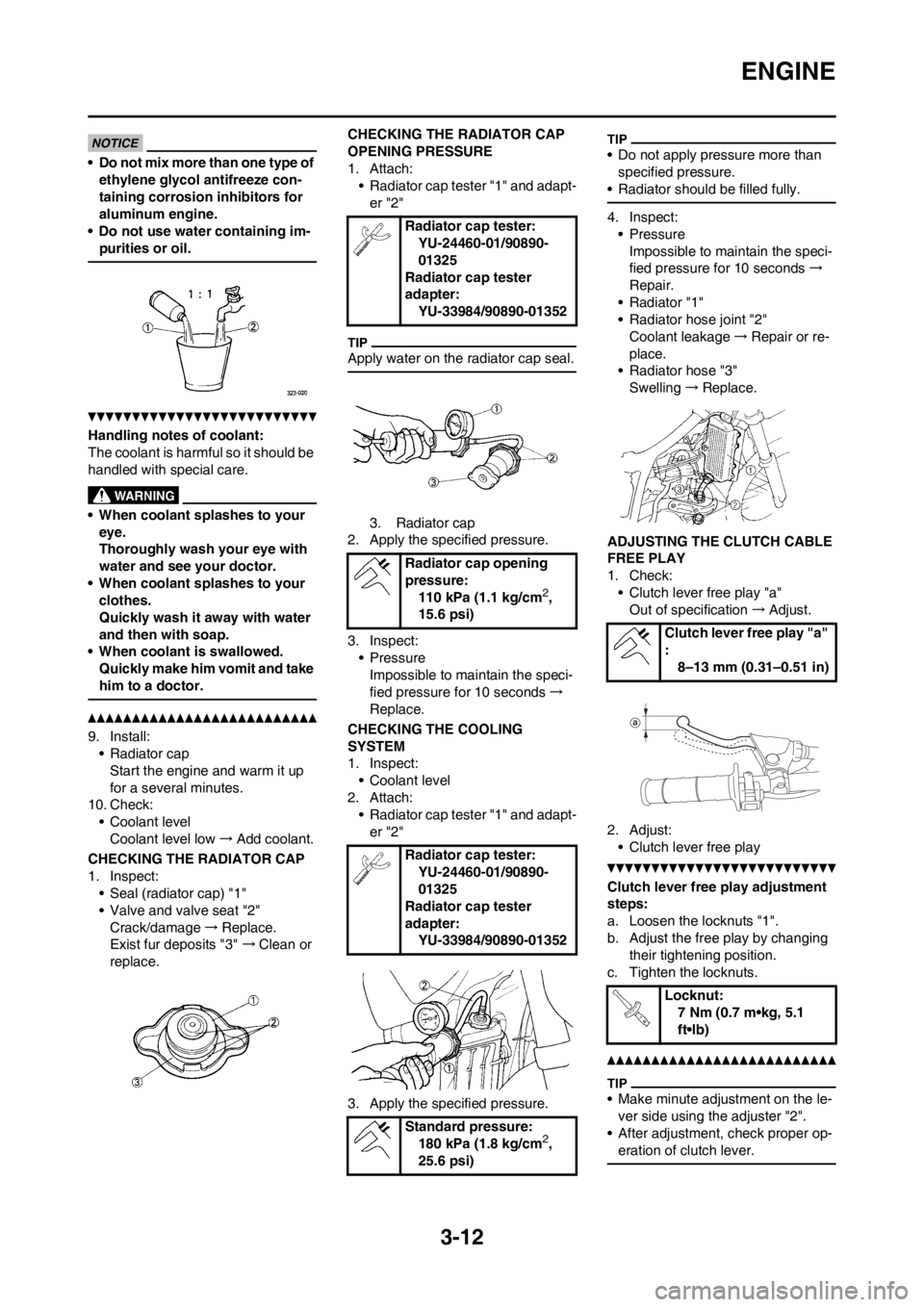 YAMAHA WR 250F 2012 Manual PDF 3-12
ENGINE
• Do not mix more than one type of
ethylene glycol antifreeze con-
taining corrosion inhibitors for
aluminum engine.
• Do not use water containing im-
purities or oil.
Handling notes YAMAHA WR 250F 2012 Manual PDF 3-12
ENGINE
• Do not mix more than one type of
ethylene glycol antifreeze con-
taining corrosion inhibitors for
aluminum engine.
• Do not use water containing im-
purities or oil.
Handling notes