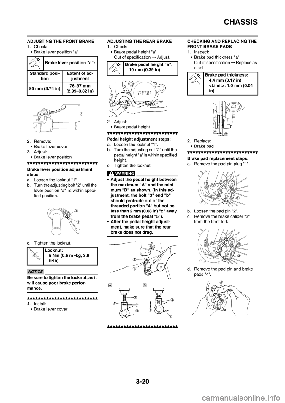 YAMAHA WR 250F 2012 Manual PDF 3-20
CHASSIS
ADJUSTING THE FRONT BRAKE
1. Check:
• Brake lever position "a"
2. Remove:
• Brake lever cover
3. Adjust:
• Brake lever position
Brake lever position adjustment
steps:
a. Loosen the YAMAHA WR 250F 2012 Manual PDF 3-20
CHASSIS
ADJUSTING THE FRONT BRAKE
1. Check:
• Brake lever position "a"
2. Remove:
• Brake lever cover
3. Adjust:
• Brake lever position
Brake lever position adjustment
steps:
a. Loosen the