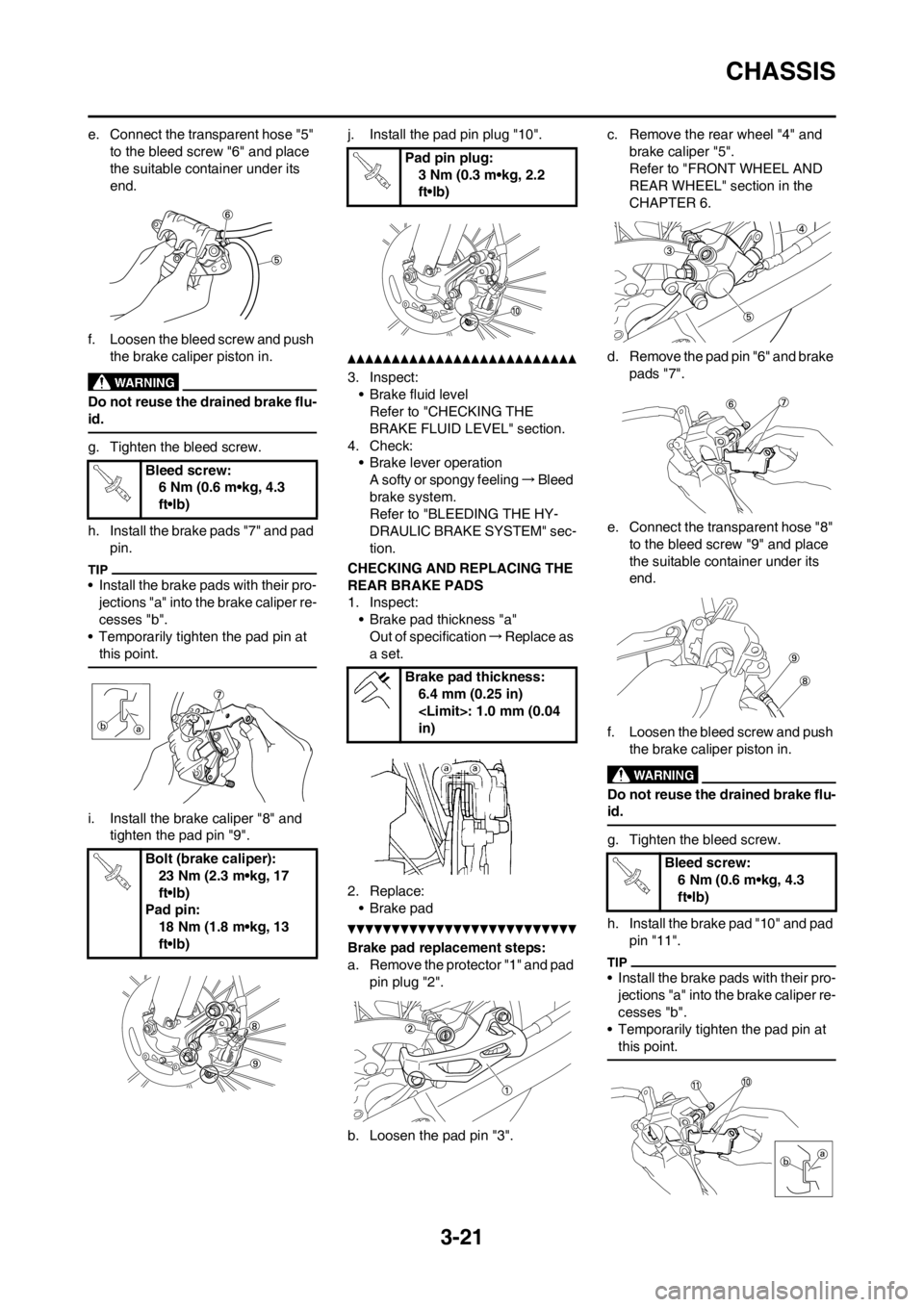 YAMAHA WR 250F 2012 Manual PDF 3-21
CHASSIS
e. Connect the transparent hose "5"
to the bleed screw "6" and place
the suitable container under its
end.
f. Loosen the bleed screw and push
the brake caliper piston in.
Do not reuse YAMAHA WR 250F 2012 Manual PDF 3-21
CHASSIS
e. Connect the transparent hose "5"
to the bleed screw "6" and place
the suitable container under its
end.
f. Loosen the bleed screw and push
the brake caliper piston in.
Do not reuse