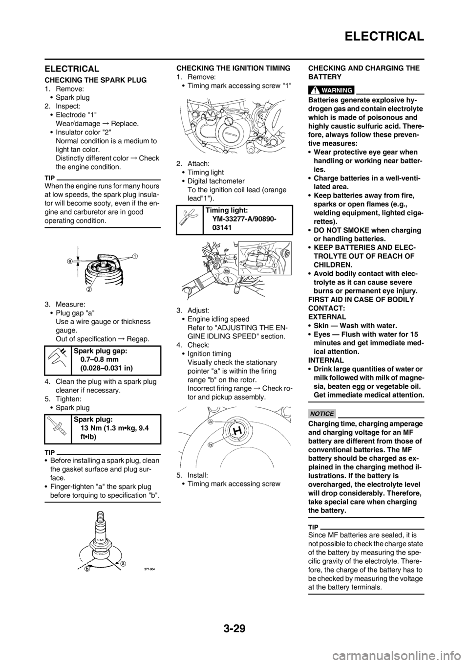 YAMAHA WR 250F 2012 Owners Manual 3-29
ELECTRICAL
ELECTRICAL
CHECKING THE SPARK PLUG
1. Remove:
• Spark plug
2. Inspect:
• Electrode "1"
Wear/damage→Replace.
• Insulator color "2"
Normal condition is a medium to
light tan col YAMAHA WR 250F 2012 Owners Manual 3-29
ELECTRICAL
ELECTRICAL
CHECKING THE SPARK PLUG
1. Remove:
• Spark plug
2. Inspect:
• Electrode "1"
Wear/damage→Replace.
• Insulator color "2"
Normal condition is a medium to
light tan col
