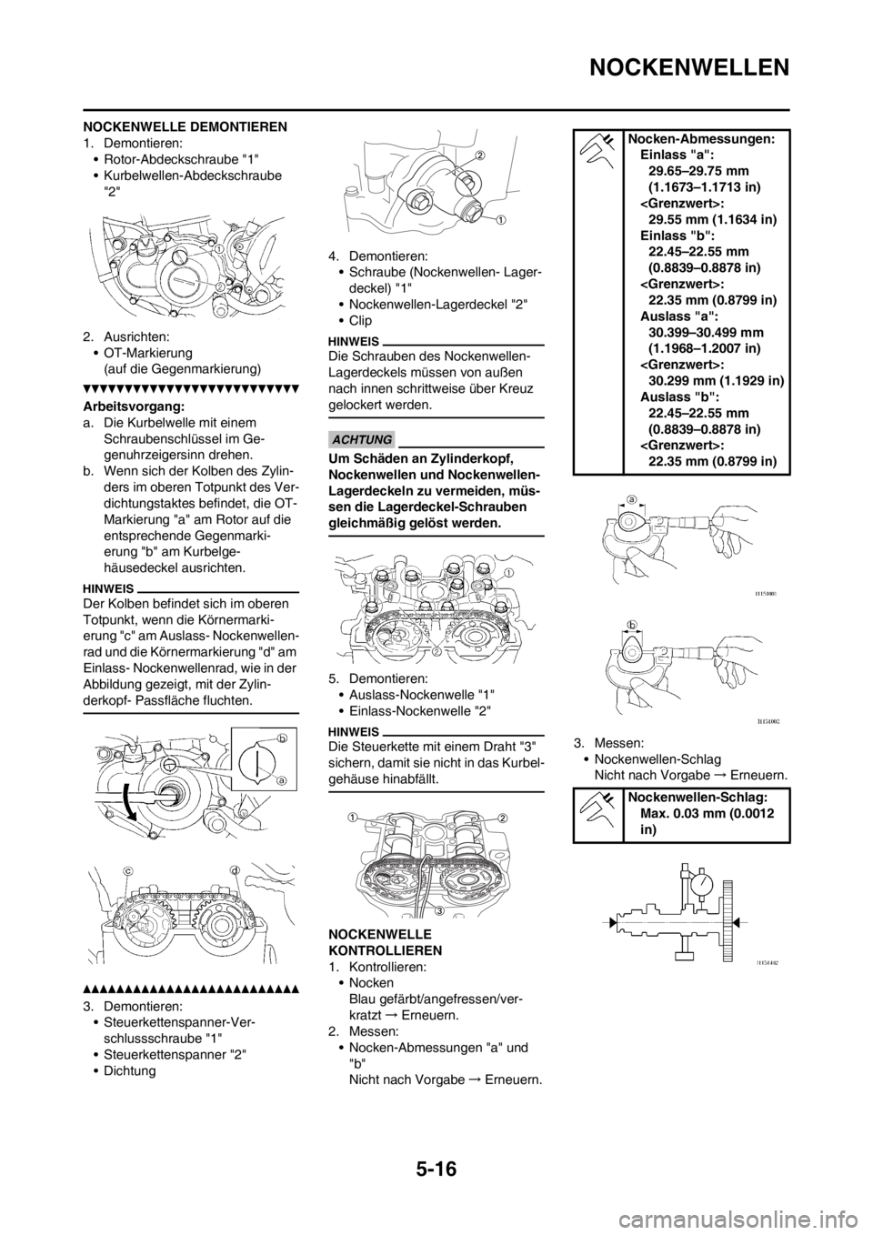 YAMAHA WR 250F 2012 Betriebsanleitungen (in German) 5-16
NOCKENWELLEN
NOCKENWELLE DEMONTIEREN
1. Demontieren:
• Rotor-Abdeckschraube "1"
• Kurbelwellen-Abdeckschraube
"2"
2. Ausrichten:
• OT-Markierung
(auf die Gegenmarkierung)
Arbeitsvorgang:
a YAMAHA WR 250F 2012 Betriebsanleitungen (in German) 5-16
NOCKENWELLEN
NOCKENWELLE DEMONTIEREN
1. Demontieren:
• Rotor-Abdeckschraube "1"
• Kurbelwellen-Abdeckschraube
"2"
2. Ausrichten:
• OT-Markierung
(auf die Gegenmarkierung)
Arbeitsvorgang:
a