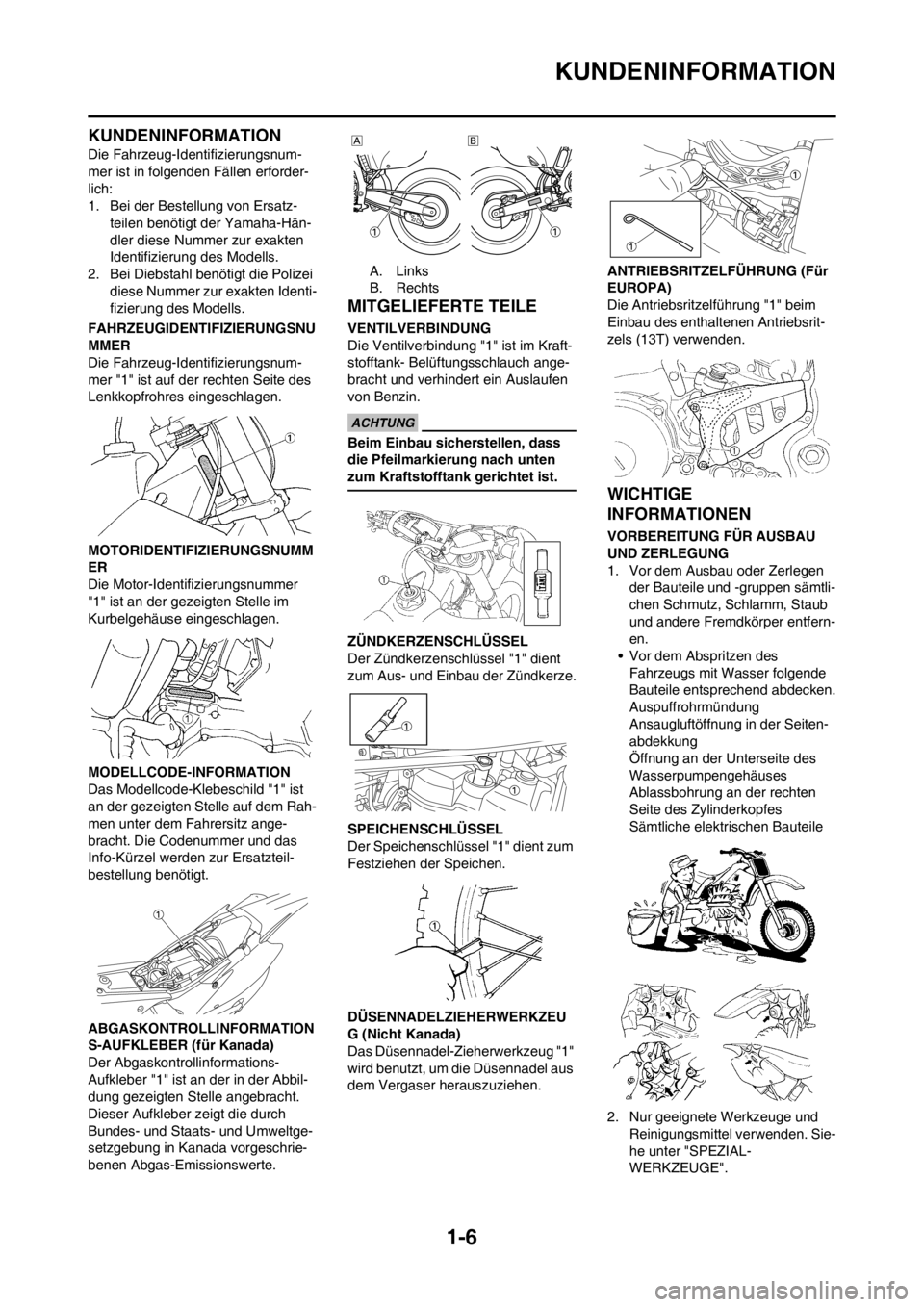 YAMAHA WR 250F 2012 Betriebsanleitungen (in German) 1-6
KUNDENINFORMATION
KUNDENINFORMATION
Die Fahrzeug-Identifizierungsnum-
mer ist in folgenden Fällen erforder-
lich:
1. Bei der Bestellung von Ersatz-
teilen benötigt der Yamaha-Hän-
dler diese Nu YAMAHA WR 250F 2012 Betriebsanleitungen (in German) 1-6
KUNDENINFORMATION
KUNDENINFORMATION
Die Fahrzeug-Identifizierungsnum-
mer ist in folgenden Fällen erforder-
lich:
1. Bei der Bestellung von Ersatz-
teilen benötigt der Yamaha-Hän-
dler diese Nu
