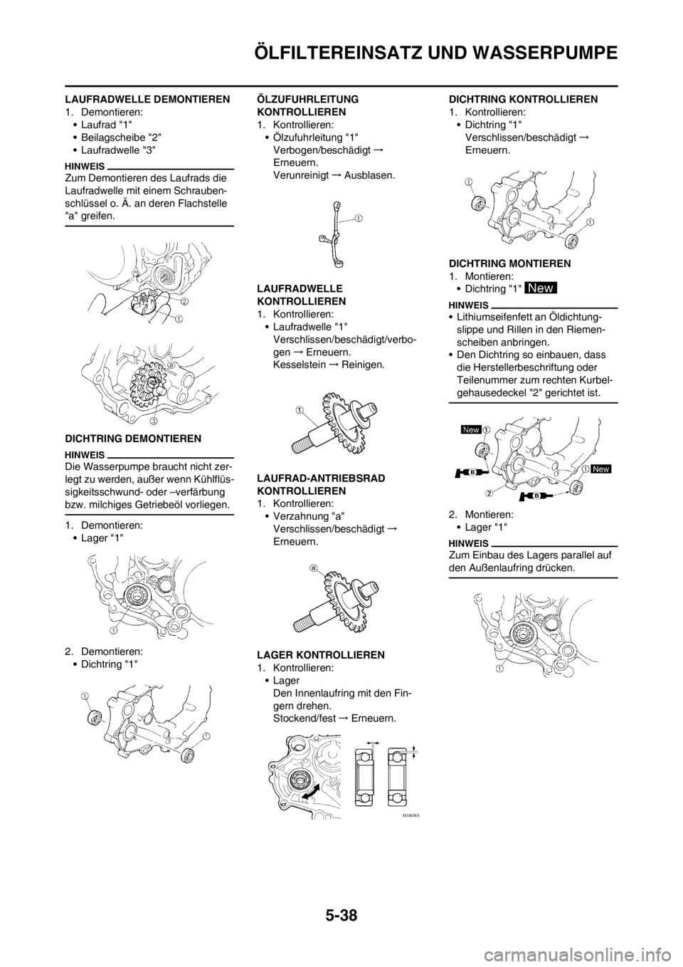 YAMAHA WR 250F 2012 Betriebsanleitungen (in German) 5-38
ÖLFILTEREINSATZ UND WASSERPUMPE
LAUFRADWELLE DEMONTIEREN
1. Demontieren:
• Laufrad "1"
• Beilagscheibe "2"
• Laufradwelle "3"
Zum Demontieren des Laufrads die
Laufradwelle mit einem Schra YAMAHA WR 250F 2012 Betriebsanleitungen (in German) 5-38
ÖLFILTEREINSATZ UND WASSERPUMPE
LAUFRADWELLE DEMONTIEREN
1. Demontieren:
• Laufrad "1"
• Beilagscheibe "2"
• Laufradwelle "3"
Zum Demontieren des Laufrads die
Laufradwelle mit einem Schra