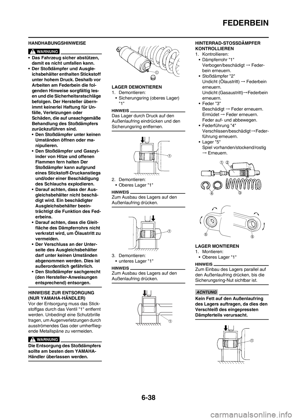 YAMAHA WR 250F 2012  Betriebsanleitungen (in German) 6-38
FEDERBEIN
HANDHABUNGSHINWEISE
• Das Fahrzeug sicher abstützen, 
damit es nicht umfallen kann.
• Der Stoßdämpfer und Ausgle-
ichsbehälter enthalten Stickstoff 
unter hohem Druck. Deshalb v