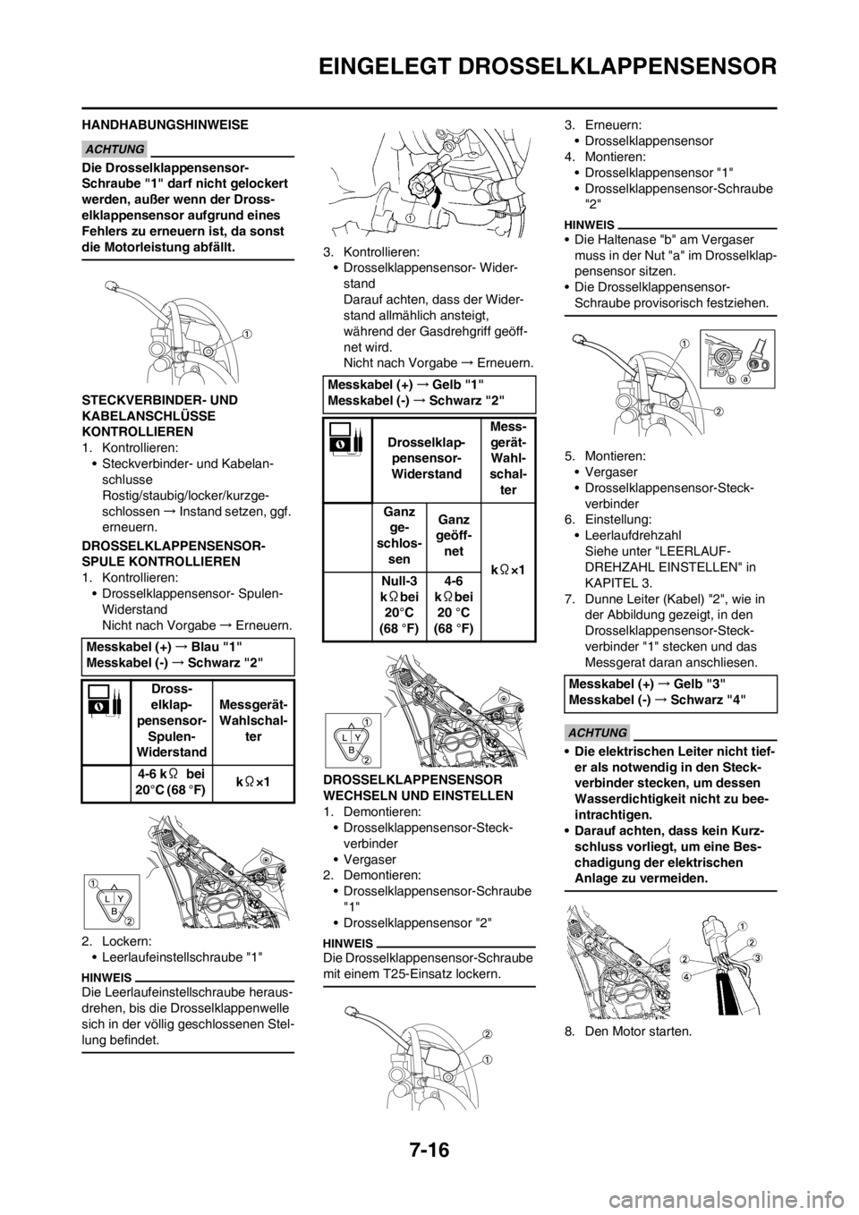YAMAHA WR 250F 2012  Betriebsanleitungen (in German) 7-16
EINGELEGT DROSSELKLAPPENSENSOR
HANDHABUNGSHINWEISE
Die Drosselklappensensor-
Schraube "1" darf nicht gelockert 
werden, außer wenn der Dross-
elklappensensor aufgrund eines 
Fehlers zu erneuern 