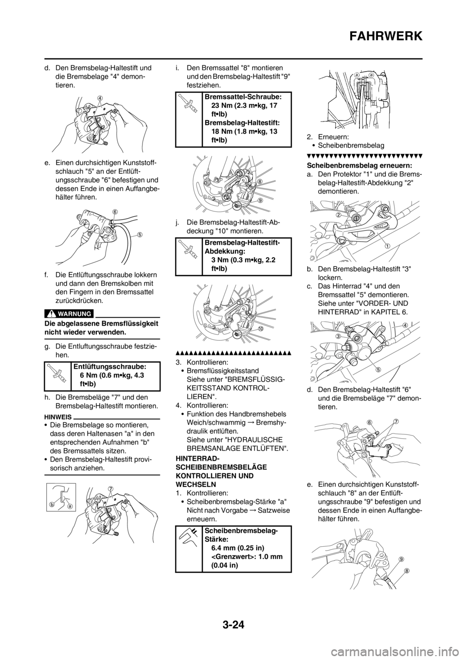 YAMAHA WR 250F 2012 Betriebsanleitungen (in German) 3-24
FAHRWERK
d. Den Bremsbelag-Haltestift und
die Bremsbelage "4" demon-
tieren.
e. Einen durchsichtigen Kunststoff-
schlauch "5" an der Entlüft-
ungsschraube "6" befestigen und
dessen Ende in ein YAMAHA WR 250F 2012 Betriebsanleitungen (in German) 3-24
FAHRWERK
d. Den Bremsbelag-Haltestift und
die Bremsbelage "4" demon-
tieren.
e. Einen durchsichtigen Kunststoff-
schlauch "5" an der Entlüft-
ungsschraube "6" befestigen und
dessen Ende in ein