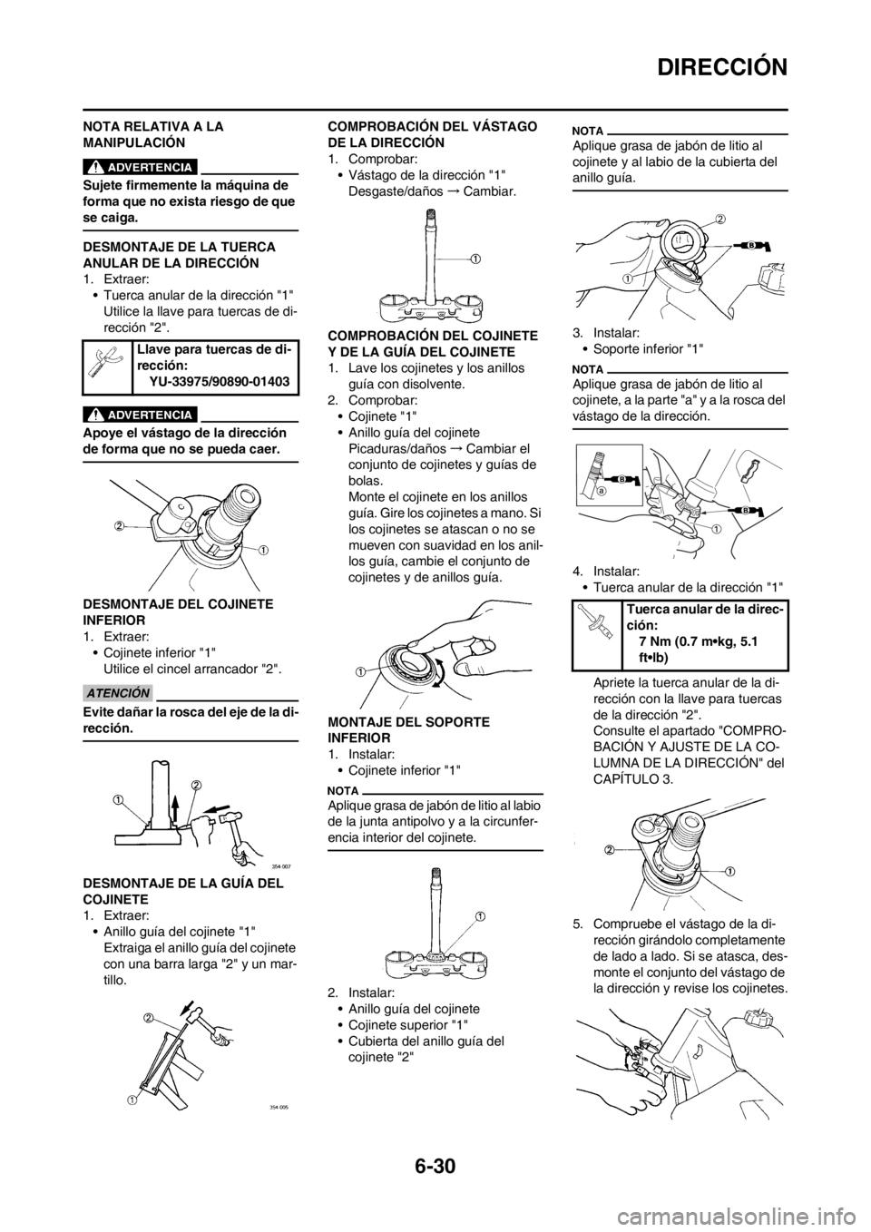 YAMAHA WR 250F 2012 Manuale de Empleo (in Spanish) 6-30
DIRECCIÓN
NOTA RELATIVA A LA
MANIPULACIÓN
Sujete firmemente la máquina de
forma que no exista riesgo de que
se caiga.
DESMONTAJE DE LA TUERCA
ANULAR DE LA DIRECCIÓN
1. Extraer:
• Tuerca YAMAHA WR 250F 2012 Manuale de Empleo (in Spanish) 6-30
DIRECCIÓN
NOTA RELATIVA A LA
MANIPULACIÓN
Sujete firmemente la máquina de
forma que no exista riesgo de que
se caiga.
DESMONTAJE DE LA TUERCA
ANULAR DE LA DIRECCIÓN
1. Extraer:
• Tuerca