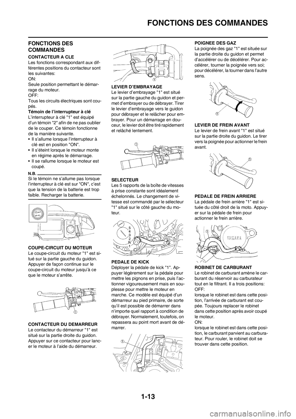 YAMAHA WR 250F 2012 Notices Demploi (in French) 1-13
FONCTIONS DES COMMANDES
FONCTIONS DES
COMMANDES
CONTACTEUR A CLE
Les fonctions correspondant aux dif-
férentes positions du contacteur sont
les suivantes:
ON:
Seule position permettant le dém YAMAHA WR 250F 2012 Notices Demploi (in French) 1-13
FONCTIONS DES COMMANDES
FONCTIONS DES
COMMANDES
CONTACTEUR A CLE
Les fonctions correspondant aux dif-
férentes positions du contacteur sont
les suivantes:
ON:
Seule position permettant le dém
