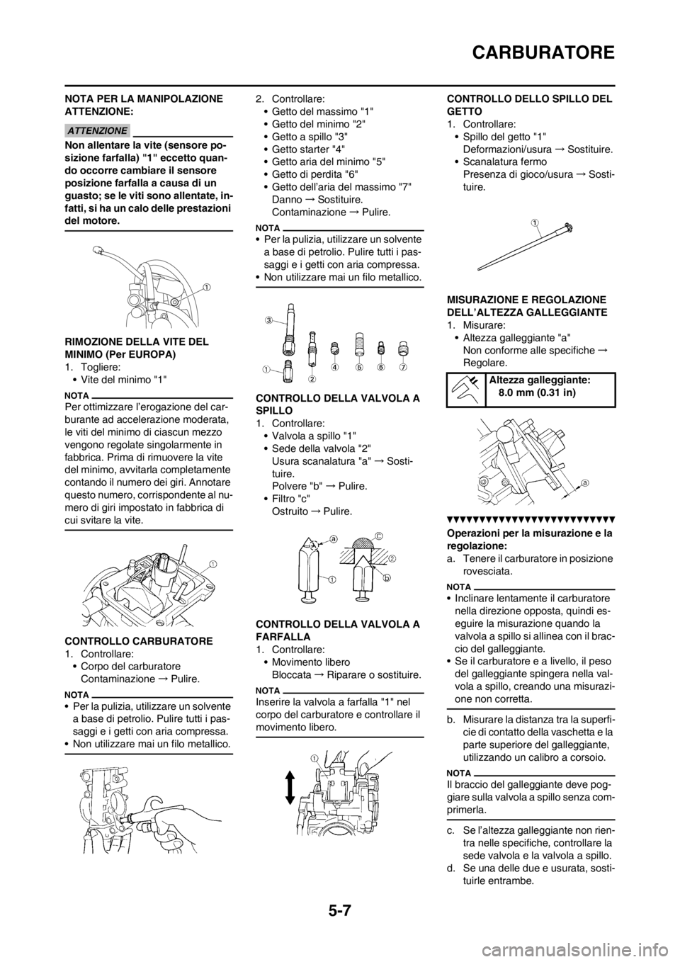 YAMAHA WR 250F 2012 Manuale duso (in Italian) 5-7
CARBURATORE
NOTA PER LA MANIPOLAZIONE
ATTENZIONE:
Non allentare la vite (sensore po-
sizione farfalla) "1" eccetto quan-
do occorre cambiare il sensore
posizione farfalla a causa di un
guasto; YAMAHA WR 250F 2012 Manuale duso (in Italian) 5-7
CARBURATORE
NOTA PER LA MANIPOLAZIONE
ATTENZIONE:
Non allentare la vite (sensore po-
sizione farfalla) "1" eccetto quan-
do occorre cambiare il sensore
posizione farfalla a causa di un
guasto;
