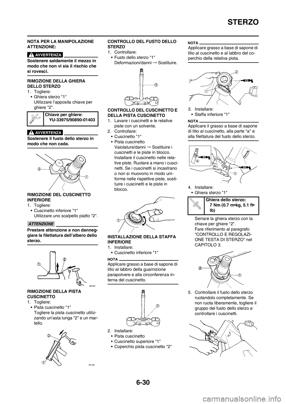 YAMAHA WR 250F 2012 Manuale duso (in Italian) 6-30
STERZO
NOTA PER LA MANIPOLAZIONE
ATTENZIONE:
Sostenere saldamente il mezzo in
modo che non vi sia il rischio che
si rovesci.
RIMOZIONE DELLA GHIERA
DELLO STERZO
1. Togliere:
• Ghiera sterzo YAMAHA WR 250F 2012 Manuale duso (in Italian) 6-30
STERZO
NOTA PER LA MANIPOLAZIONE
ATTENZIONE:
Sostenere saldamente il mezzo in
modo che non vi sia il rischio che
si rovesci.
RIMOZIONE DELLA GHIERA
DELLO STERZO
1. Togliere:
• Ghiera sterzo