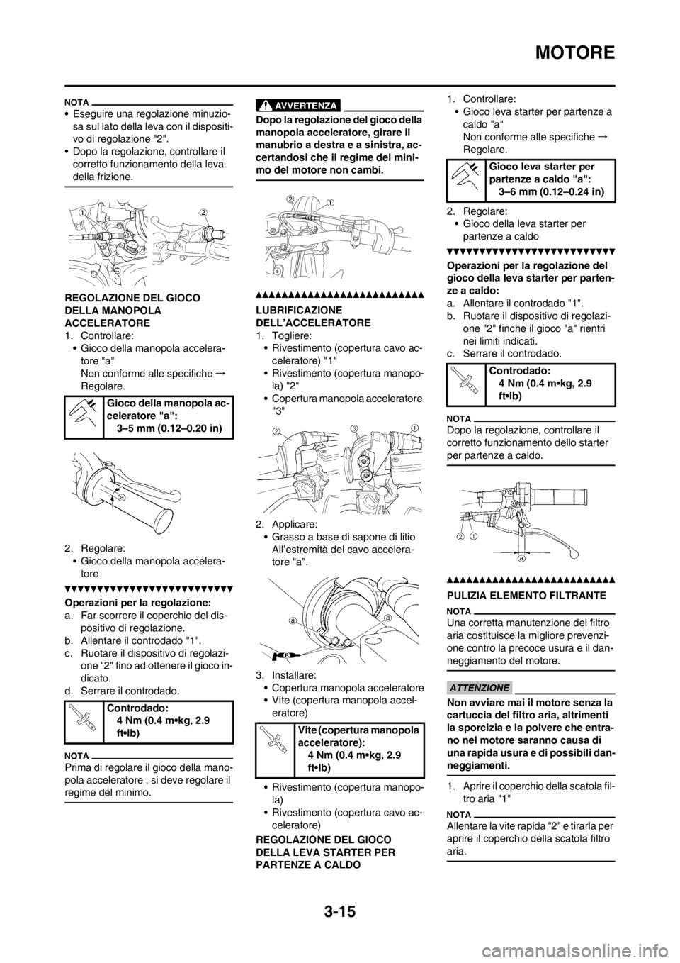 YAMAHA WR 250F 2012 Manuale duso (in Italian) 3-15
MOTORE
• Eseguire una regolazione minuzio-
sa sul lato della leva con il dispositi-
vo di regolazione "2".
• Dopo la regolazione, controllare il
corretto funzionamento della leva
della friz YAMAHA WR 250F 2012 Manuale duso (in Italian) 3-15
MOTORE
• Eseguire una regolazione minuzio-
sa sul lato della leva con il dispositi-
vo di regolazione "2".
• Dopo la regolazione, controllare il
corretto funzionamento della leva
della friz