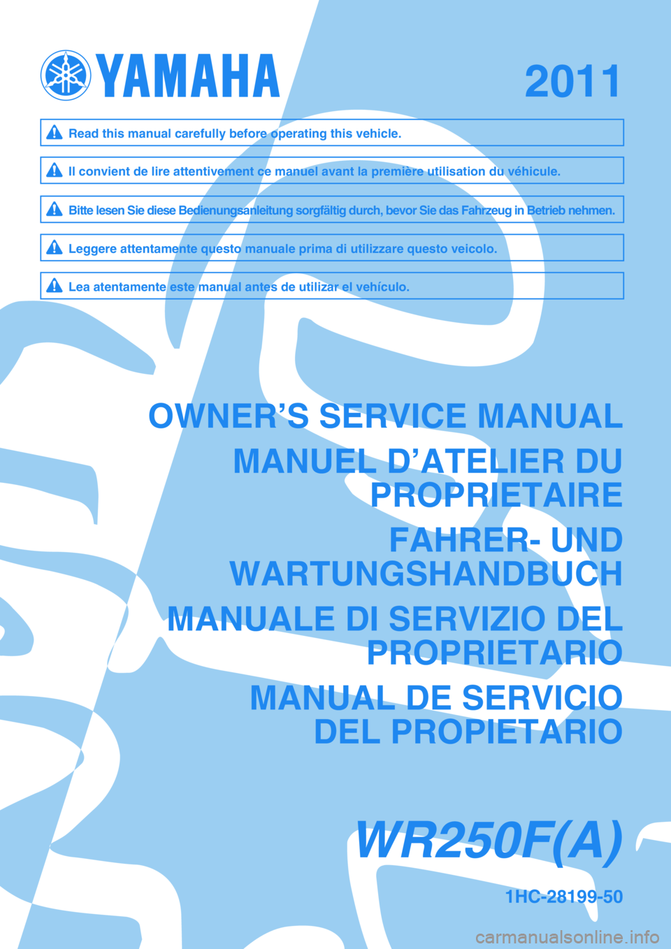 YAMAHA WR 250F 2011  Owners Manual 1HC-28199-50
WR250F(A)
OWNER’S SERVICE MANUAL
MANUEL D’ATELIER DU
PROPRIETAIRE
FAHRER- UND
WARTUNGSHANDBUCH
MANUALE DI SERVIZIO DEL
PROPRIETARIO
MANUAL DE SERVICIO
DEL PROPIETARIO
Il convient de l