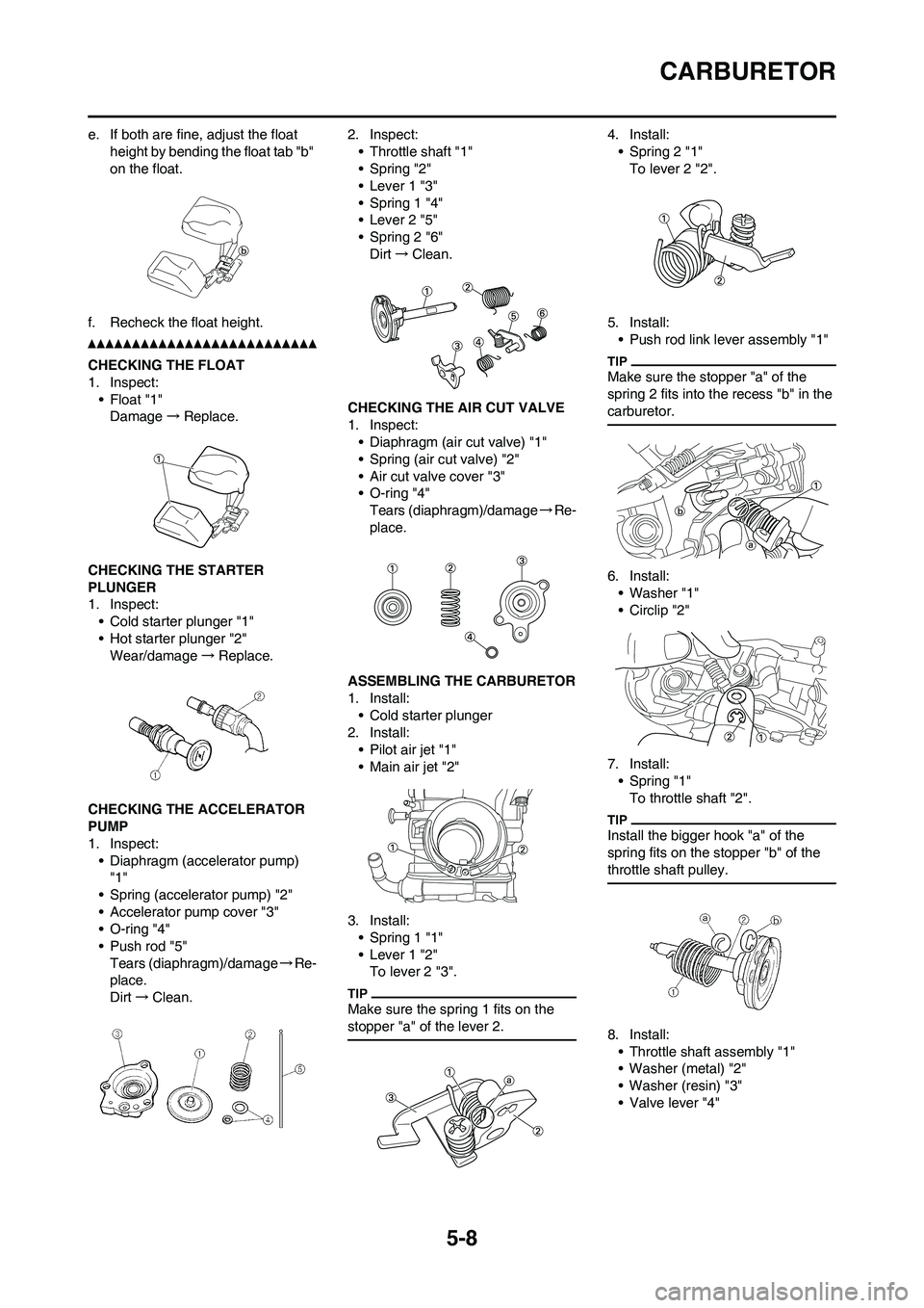 YAMAHA WR 250F 2011 User Guide 5-8
CARBURETOR
e. If both are fine, adjust the float
height by bending the float tab "b"
on the float.
f. Recheck the float height.
CHECKING THE FLOAT
1. Inspect:
• Float "1"
Damage→Replace.
CHE YAMAHA WR 250F 2011 User Guide 5-8
CARBURETOR
e. If both are fine, adjust the float
height by bending the float tab "b"
on the float.
f. Recheck the float height.
CHECKING THE FLOAT
1. Inspect:
• Float "1"
Damage→Replace.
CHE