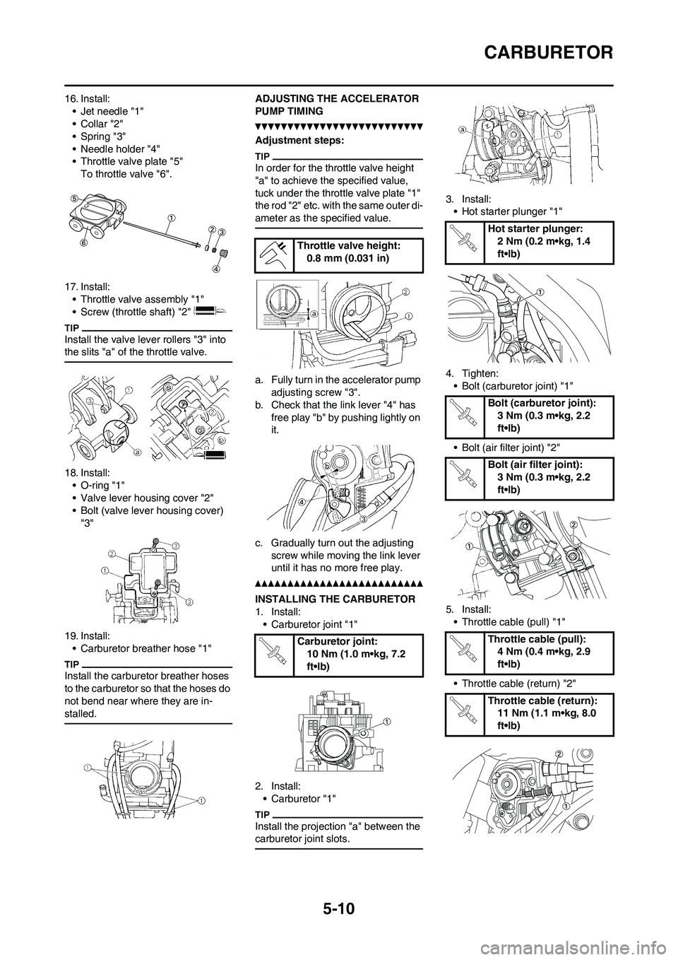 YAMAHA WR 250F 2011  Owners Manual 5-10
CARBURETOR
16. Install:
• Jet needle "1"
•Collar "2"
• Spring "3"
• Needle holder "4"
• Throttle valve plate "5"
To throttle valve "6".
17. Install:
• Throttle valve assembly "1"
• 