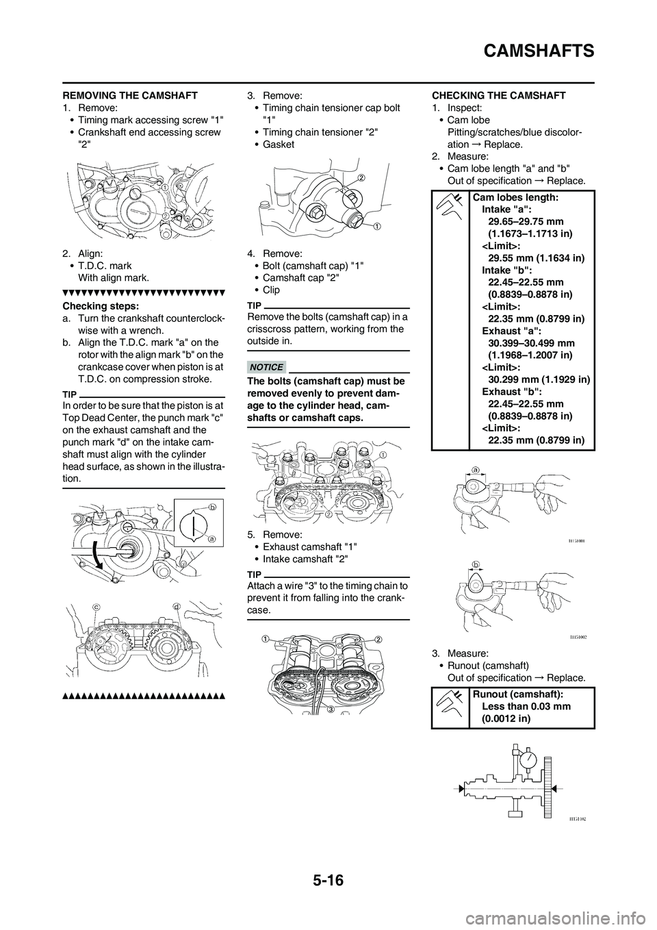 YAMAHA WR 250F 2011 Owners Manual 5-16
CAMSHAFTS
REMOVING THE CAMSHAFT
1. Remove:
• Timing mark accessing screw "1"
• Crankshaft end accessing screw
"2"
2. Align:
• T.D.C. mark
With align mark.
Checking steps:
a. Turn the crank YAMAHA WR 250F 2011 Owners Manual 5-16
CAMSHAFTS
REMOVING THE CAMSHAFT
1. Remove:
• Timing mark accessing screw "1"
• Crankshaft end accessing screw
"2"
2. Align:
• T.D.C. mark
With align mark.
Checking steps:
a. Turn the crank