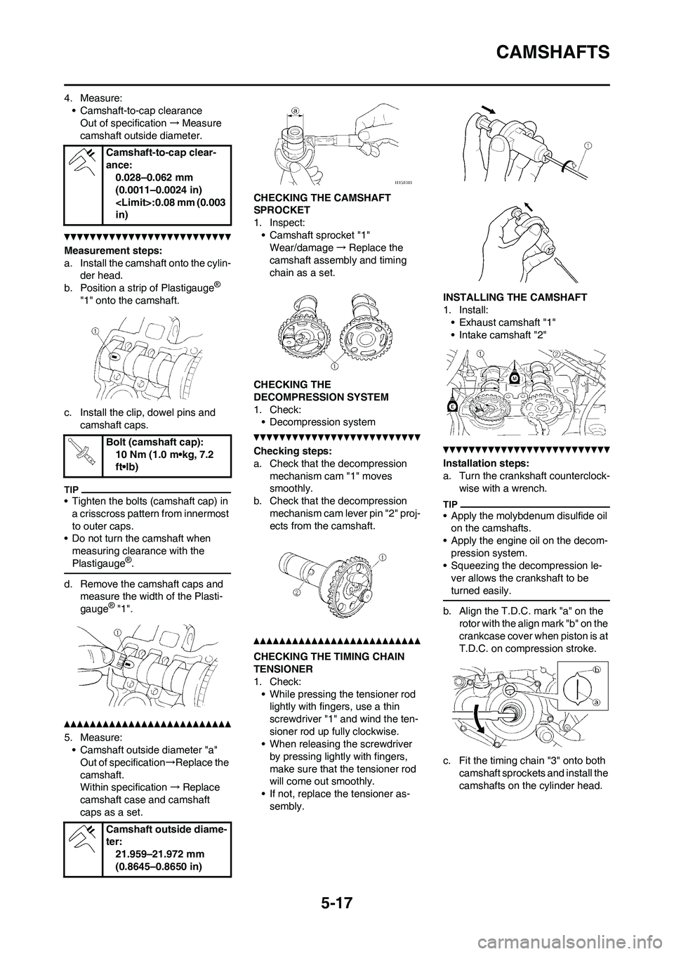 YAMAHA WR 250F 2011 Owners Manual 5-17
CAMSHAFTS
4. Measure:
• Camshaft-to-cap clearance
Out of specification→Measure
camshaft outside diameter.
Measurement steps:
a. Install the camshaft onto the cylin-
der head.
b. Position a s YAMAHA WR 250F 2011 Owners Manual 5-17
CAMSHAFTS
4. Measure:
• Camshaft-to-cap clearance
Out of specification→Measure
camshaft outside diameter.
Measurement steps:
a. Install the camshaft onto the cylin-
der head.
b. Position a s