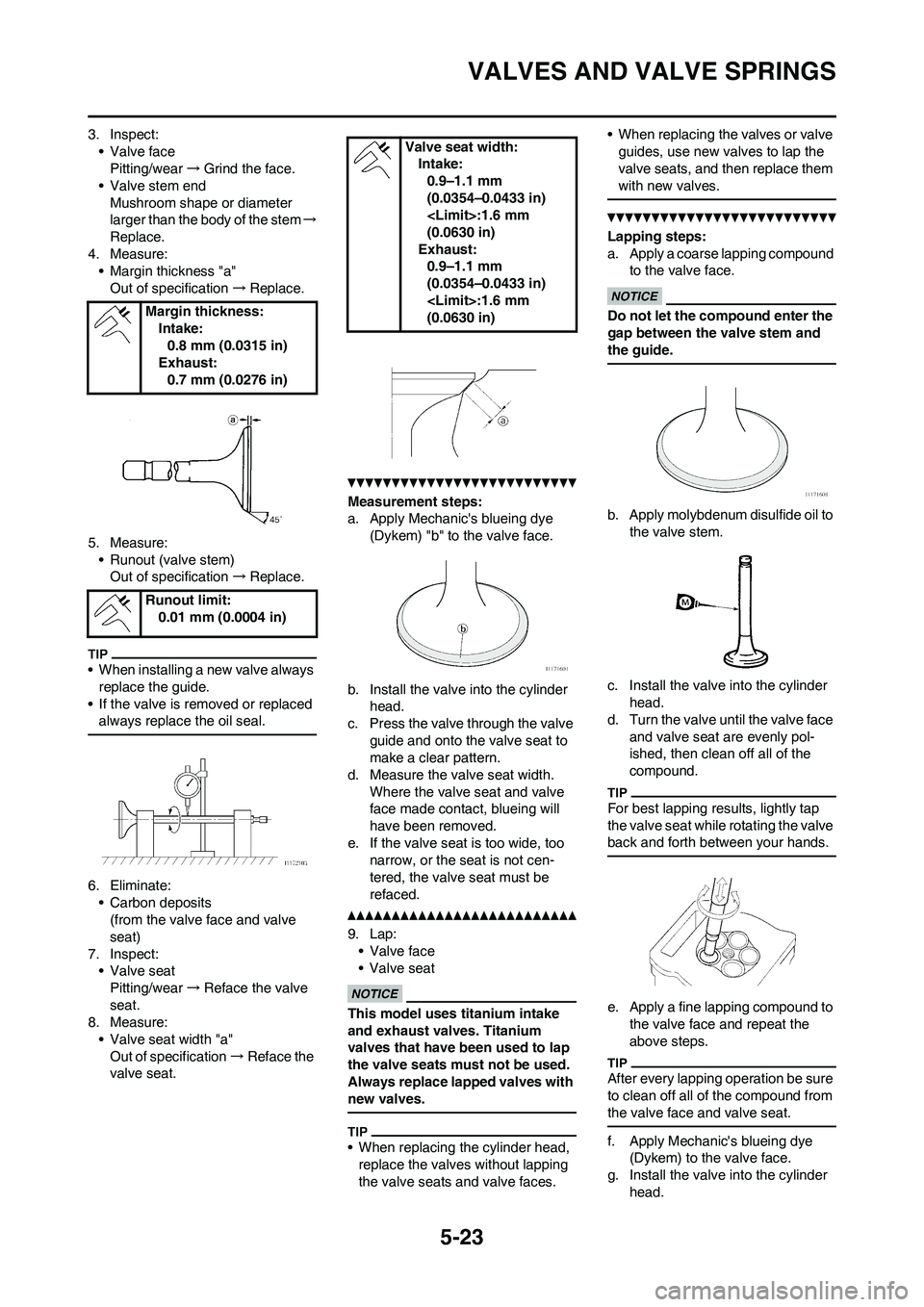 YAMAHA WR 250F 2011  Owners Manual 
5-23
VALVES AND VALVE SPRINGS
3. Inspect:• Valve facePitting/wear →Grind the face.
• Valve stem end
Mushroom shape or diameter 
larger than the body of the stem →
Replace.
4. Measure: • Mar