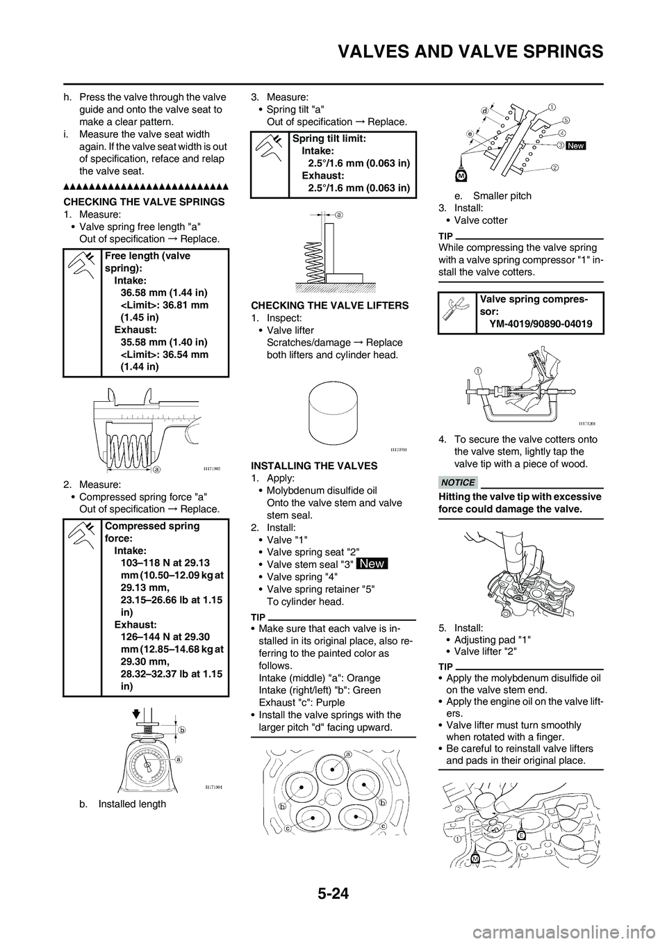 YAMAHA WR 250F 2011 Owners Manual
5-24
VALVES AND VALVE SPRINGS
h. Press the valve through the valve guide and onto the valve seat to
make a clear pattern.
i. Measure the valve seat width
again. If the valve seat width is out
of s YAMAHA WR 250F 2011 Owners Manual
5-24
VALVES AND VALVE SPRINGS
h. Press the valve through the valve guide and onto the valve seat to
make a clear pattern.
i. Measure the valve seat width
again. If the valve seat width is out
of s