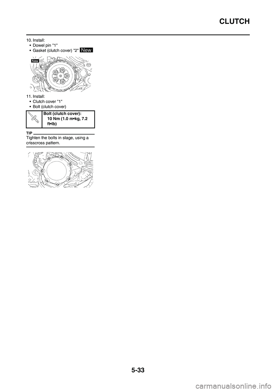 YAMAHA WR 250F 2011 Owners Manual 5-33
CLUTCH
10. Install:
• Dowel pin "1"
• Gasket (clutch cover) "2"
11. Install:
• Clutch cover "1"
• Bolt (clutch cover)
Tighten the bolts in stage, using a
crisscross pattern.
Bolt (clutc YAMAHA WR 250F 2011 Owners Manual 5-33
CLUTCH
10. Install:
• Dowel pin "1"
• Gasket (clutch cover) "2"
11. Install:
• Clutch cover "1"
• Bolt (clutch cover)
Tighten the bolts in stage, using a
crisscross pattern.
Bolt (clutc