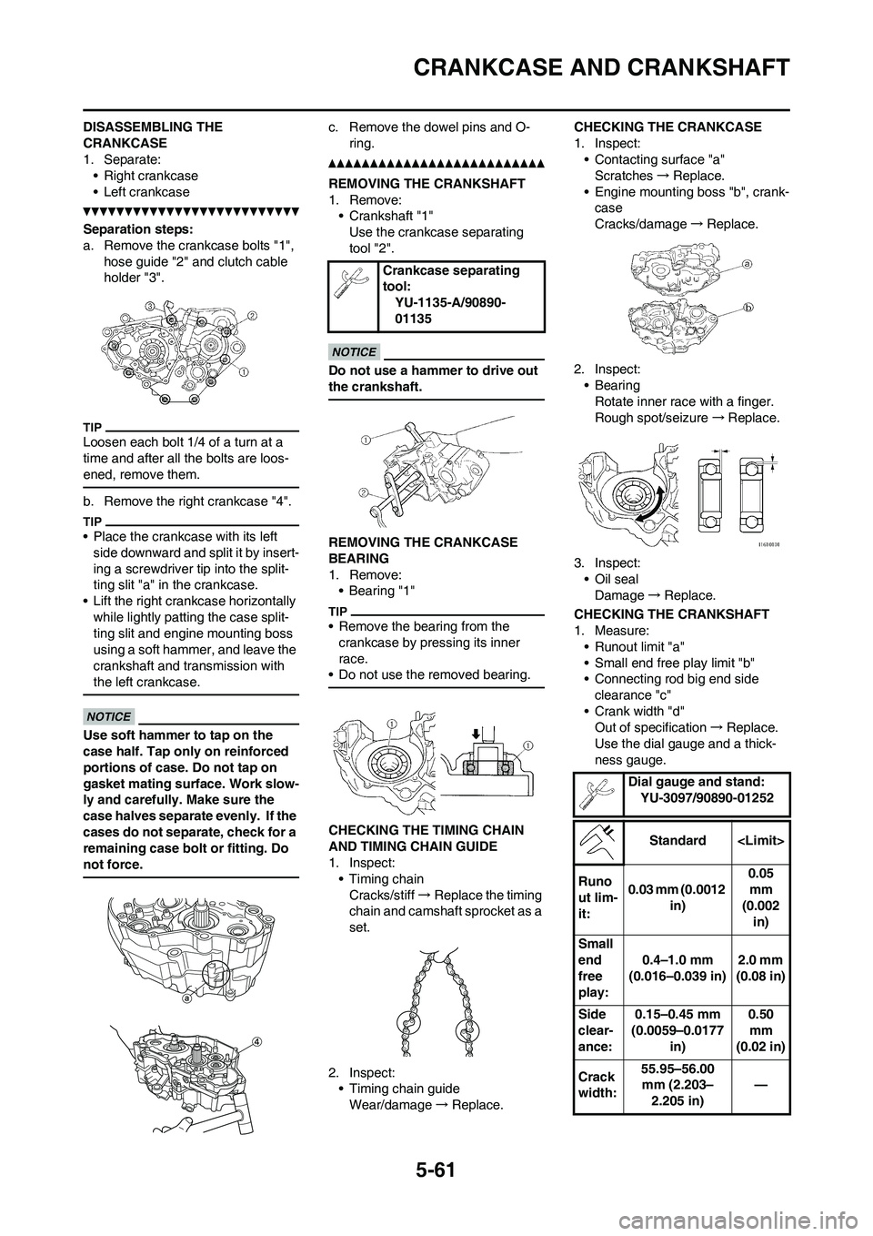 YAMAHA WR 250F 2011 Owners Guide 5-61
CRANKCASE AND CRANKSHAFT
DISASSEMBLING THE
CRANKCASE
1. Separate:
• Right crankcase
• Left crankcase
Separation steps:
a. Remove the crankcase bolts "1",
hose guide "2" and clutch cable
ho YAMAHA WR 250F 2011 Owners Guide 5-61
CRANKCASE AND CRANKSHAFT
DISASSEMBLING THE
CRANKCASE
1. Separate:
• Right crankcase
• Left crankcase
Separation steps:
a. Remove the crankcase bolts "1",
hose guide "2" and clutch cable
ho