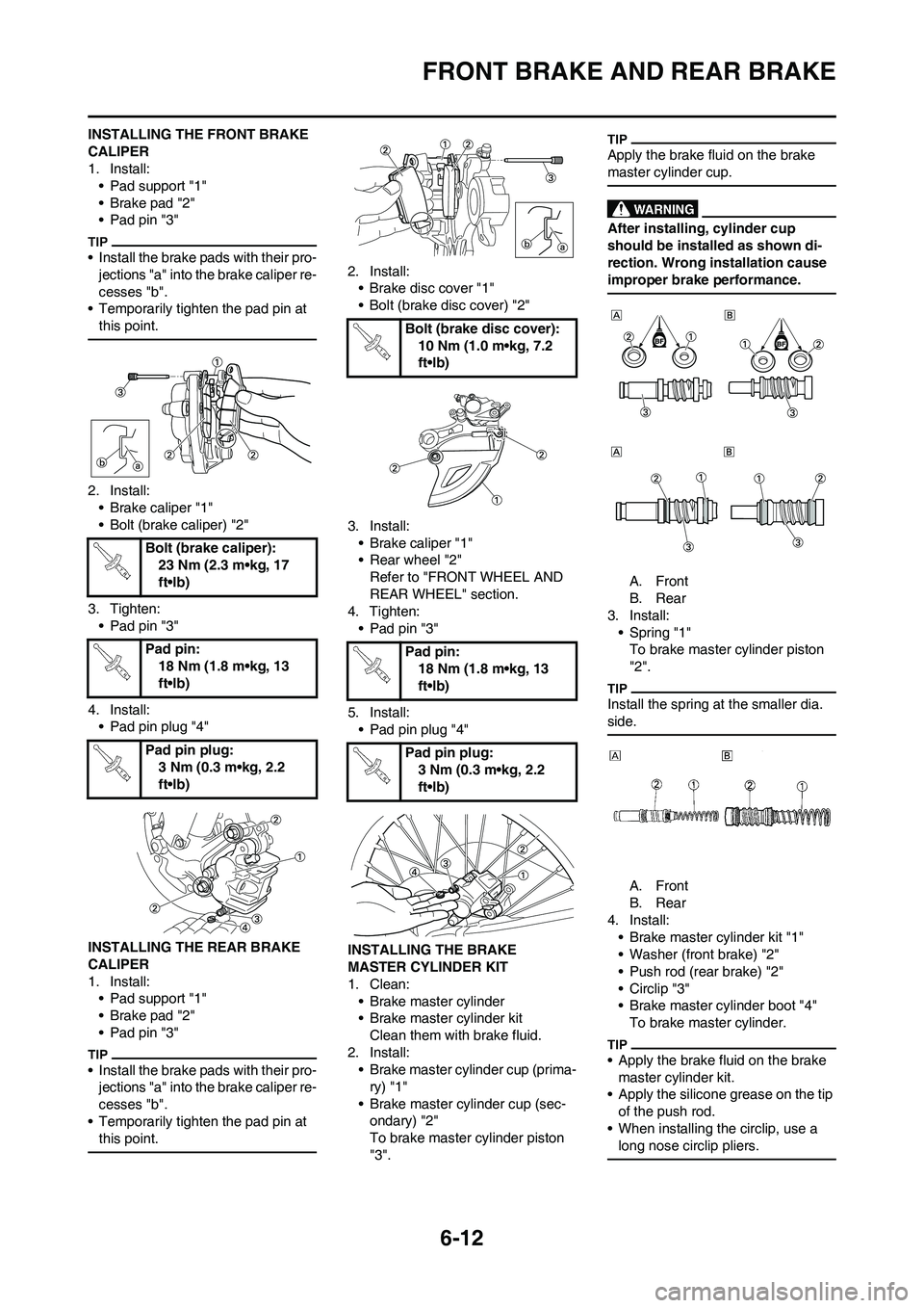YAMAHA WR 250F 2011 Owners Manual 6-12
FRONT BRAKE AND REAR BRAKE
INSTALLING THE FRONT BRAKE
CALIPER
1. Install:
• Pad support "1"
• Brake pad "2"
• Pad pin "3"
• Install the brake pads with their pro-
jections "a" into the b YAMAHA WR 250F 2011 Owners Manual 6-12
FRONT BRAKE AND REAR BRAKE
INSTALLING THE FRONT BRAKE
CALIPER
1. Install:
• Pad support "1"
• Brake pad "2"
• Pad pin "3"
• Install the brake pads with their pro-
jections "a" into the b